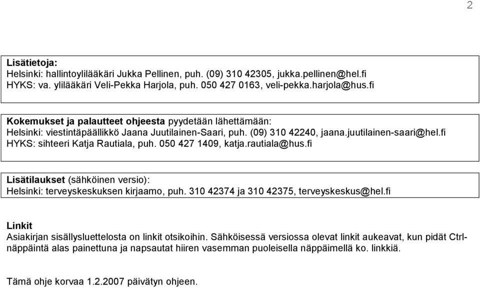 fi HYKS: sihteeri Katja Rautiala, puh. 050 427 1409, katja.rautiala@hus.fi Lisätilaukset (sähköinen versio): Helsinki: terveyskeskuksen kirjaamo, puh. 310 42374 ja 310 42375, terveyskeskus@hel.