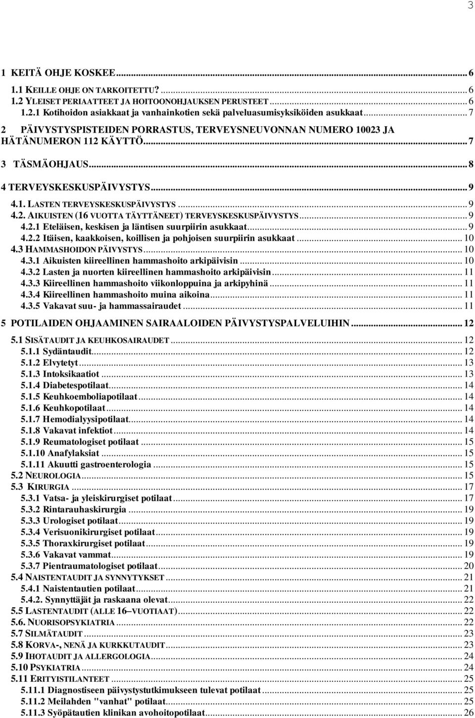 .. 9 4.2.1 Eteläisen, keskisen ja läntisen suurpiirin asukkaat... 9 4.2.2 Itäisen, kaakkoisen, koillisen ja pohjoisen suurpiirin asukkaat... 10 4.3 HAMMASHOIDON PÄIVYSTYS... 10 4.3.1 Aikuisten kiireellinen hammashoito arkipäivisin.