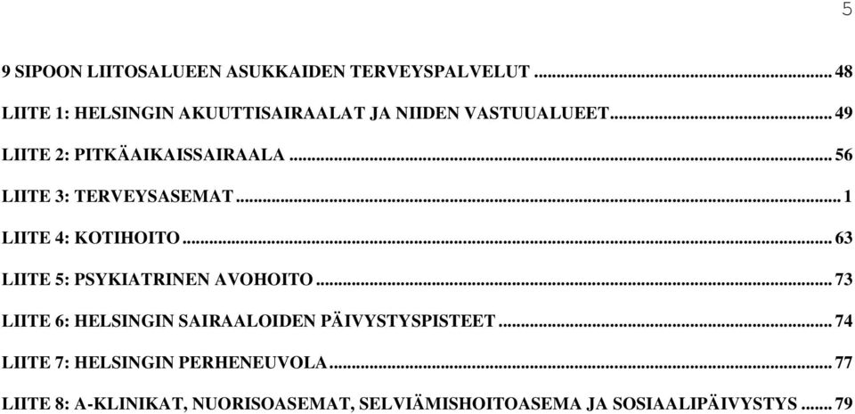 .. 56 LIITE 3: TERVEYSASEMAT... 1 LIITE 4: KOTIHOITO... 63 LIITE 5: PSYKIATRINEN AVOHOITO.