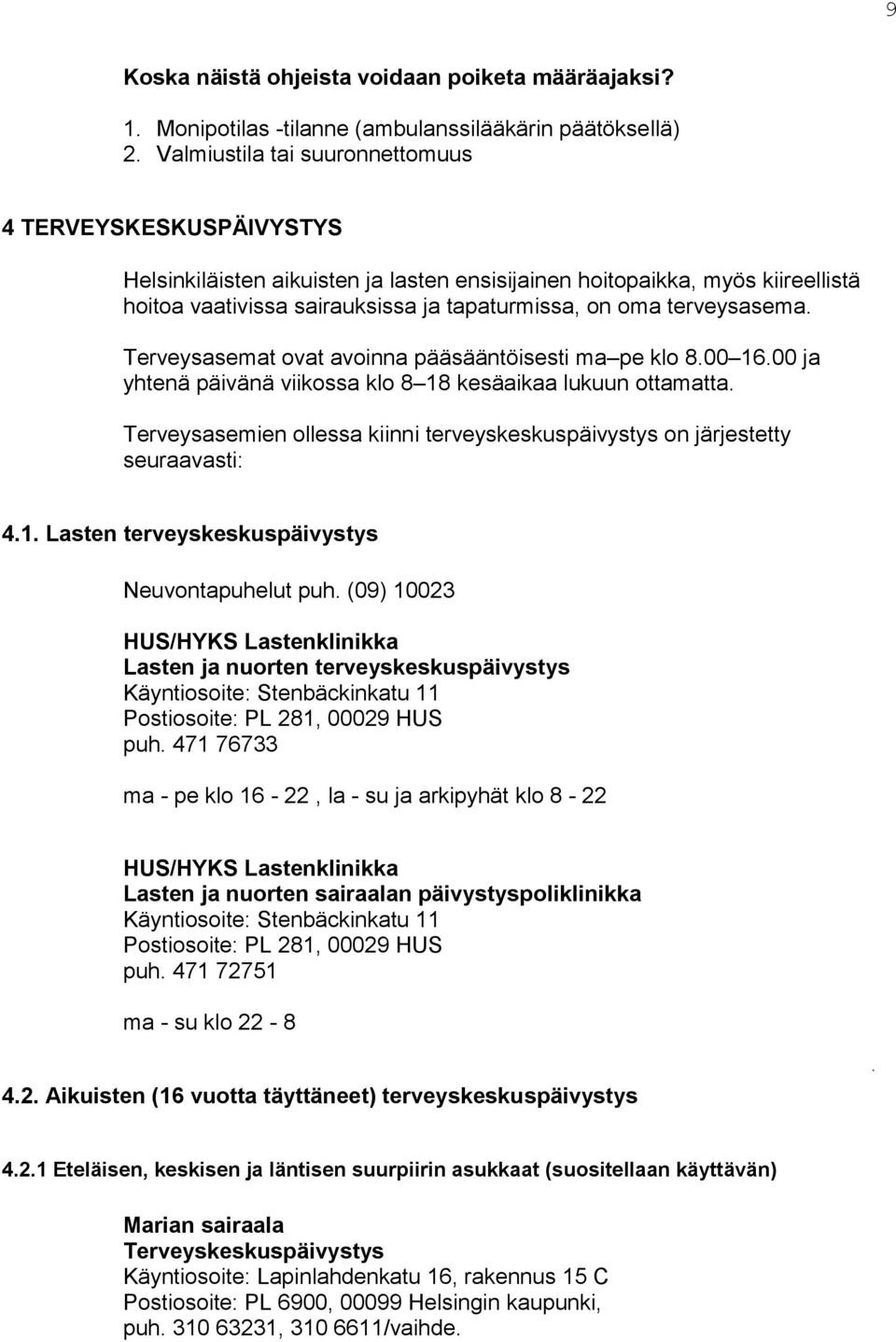 terveysasema. Terveysasemat ovat avoinna pääsääntöisesti ma pe klo 8.00 16.00 ja yhtenä päivänä viikossa klo 8 18 kesäaikaa lukuun ottamatta.