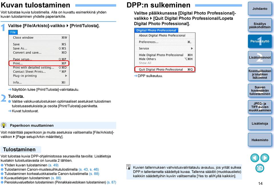 DPP:n sulkeminen Valitse pääikkunassa [Digital Photo Professional]- valikko [Quit Digital Photo Professional/Lopeta Digital Photo Professional]. DPP sulkeutuu.