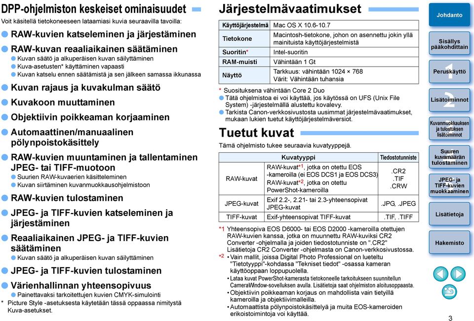 poikkeaman korjaaminen Automaattinen/manuaalinen pölynpoistokäsittely RAW-kuvien muuntaminen ja tallentaminen JPEG- tai TIFF-muotoon Suurien RAW-kuvaerien käsitteleminen Kuvan siirtäminen