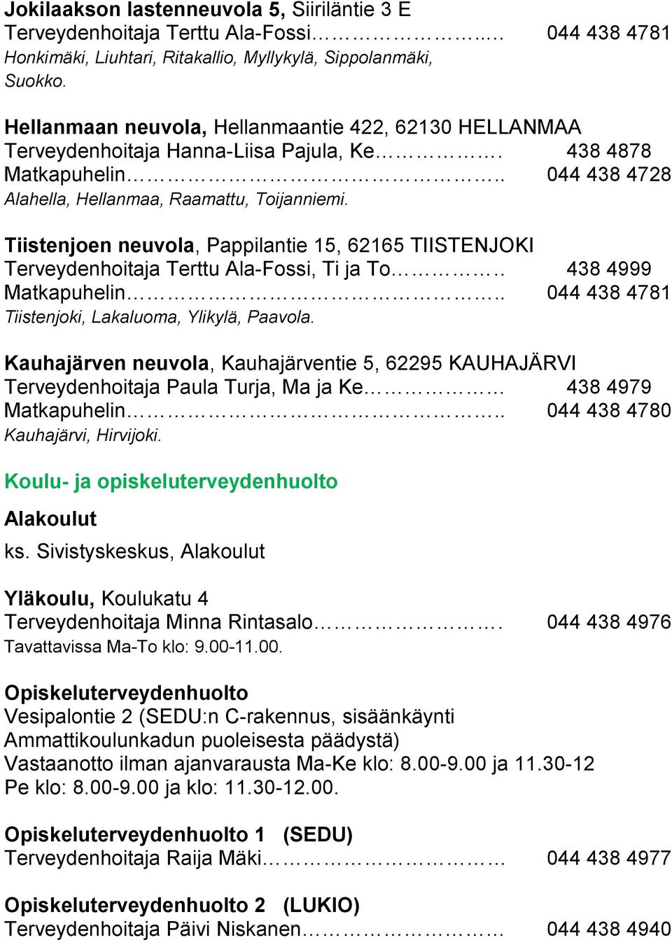 Tiistenjoen neuvola, Pappilantie 15, 62165 TIISTENJOKI Terveydenhoitaja Terttu Ala-Fossi, Ti ja To 438 4999 Matkapuhelin.. 044 438 4781 Tiistenjoki, Lakaluoma, Ylikylä, Paavola.