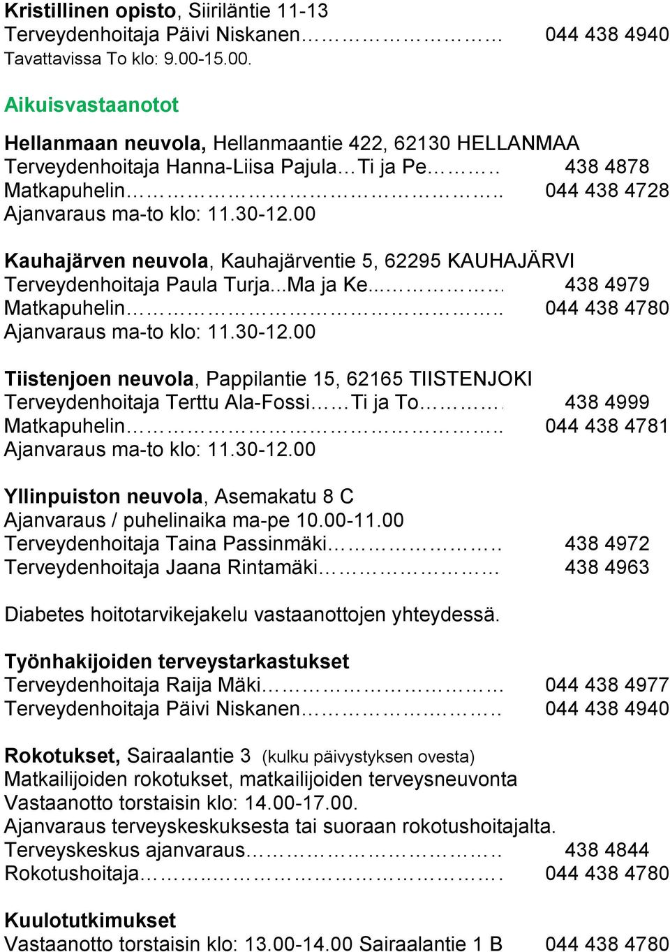 00 Kauhajärven neuvola, Kauhajärventie 5, 62295 KAUHAJÄRVI Terveydenhoitaja Paula Turja...Ma ja Ke..... 438 4979 Matkapuhelin.. 044 438 4780 Ajanvaraus ma-to klo: 11.30-12.