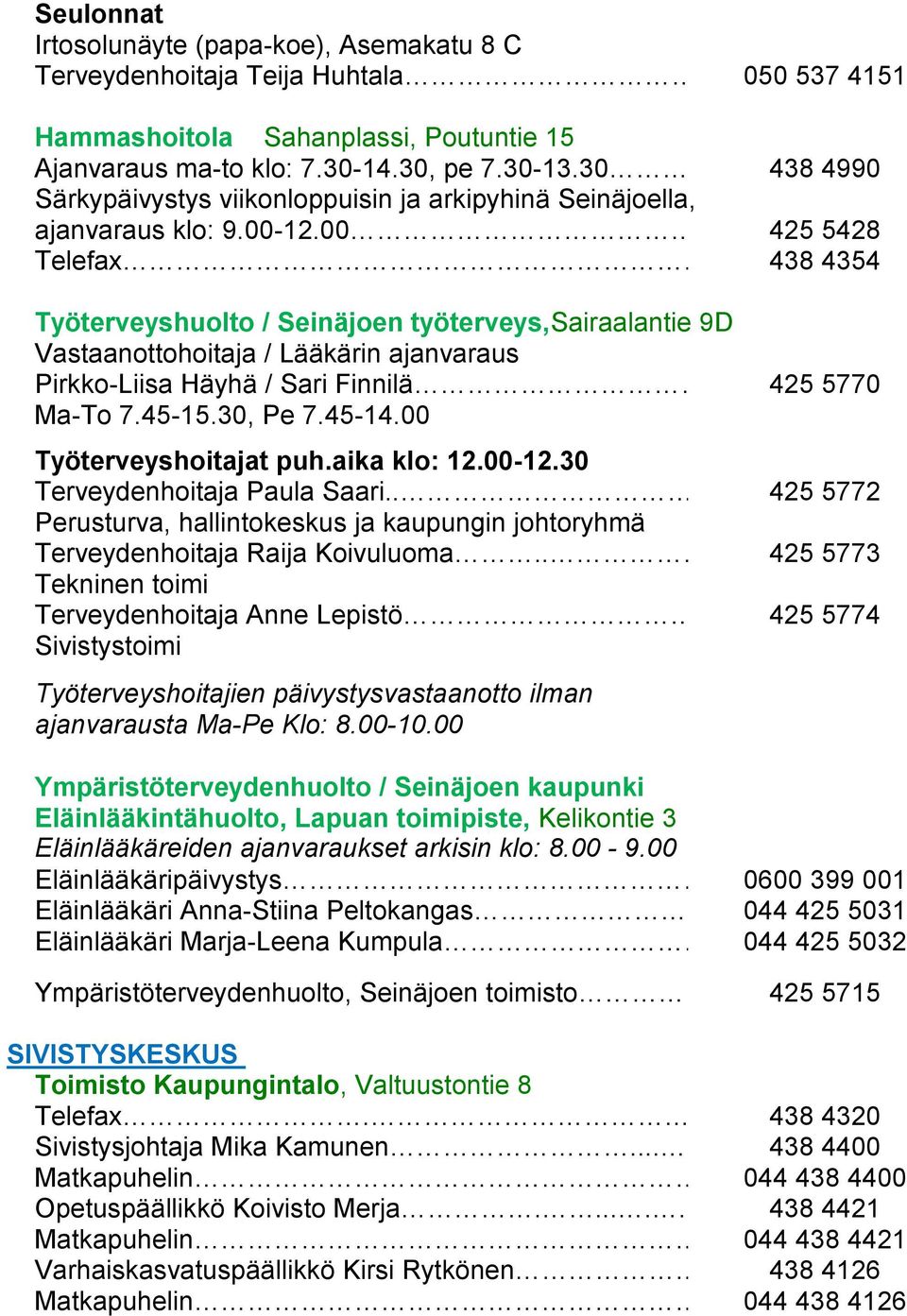 .438 4354 Työterveyshuolto / Seinäjoen työterveys,sairaalantie 9D Vastaanottohoitaja / Lääkärin ajanvaraus Pirkko-Liisa Häyhä / Sari Finnilä 425 5770 Ma-To 7.45-15.30, Pe 7.45-14.