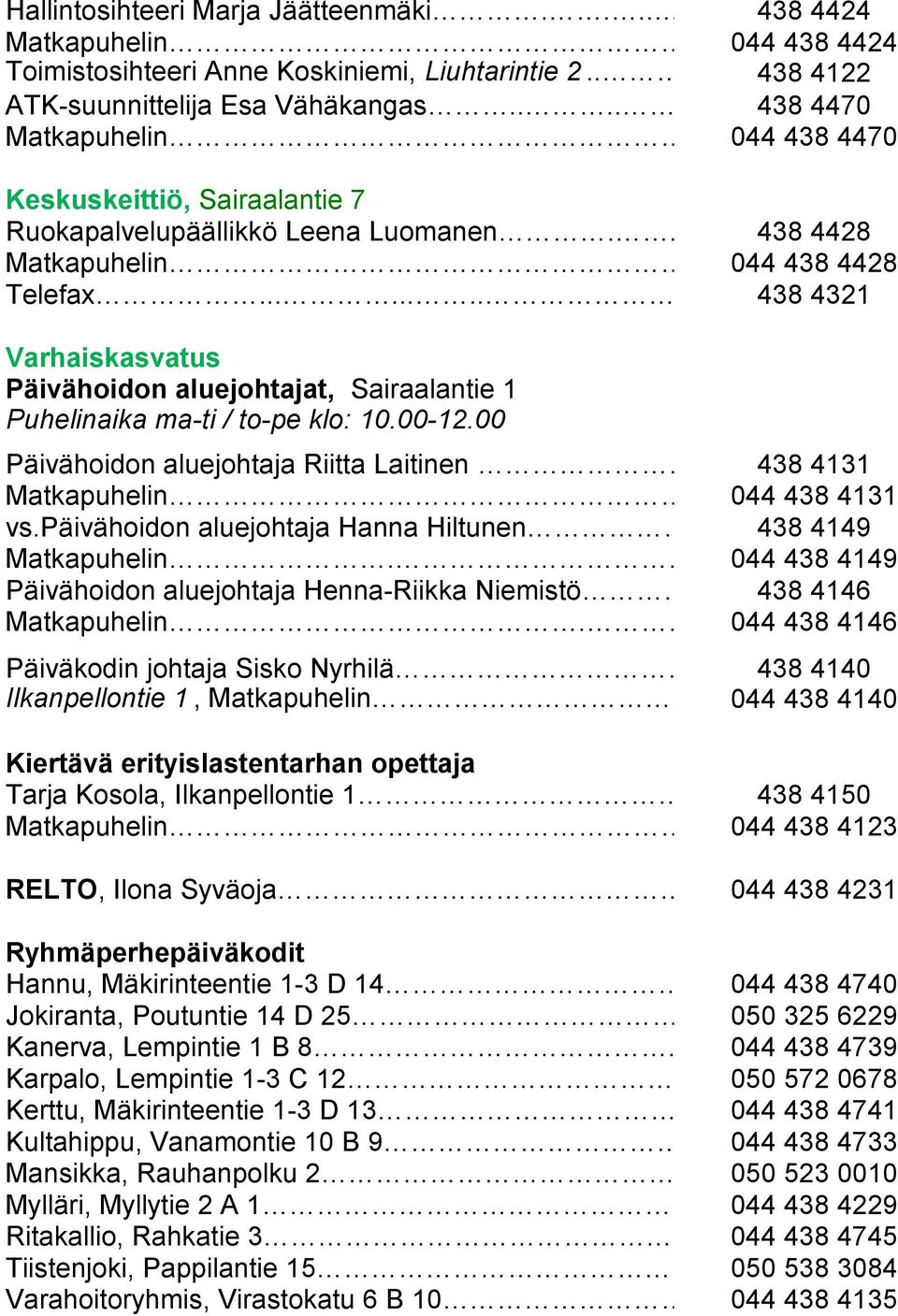 ......... 438 4321 Varhaiskasvatus Päivähoidon aluejohtajat, Sairaalantie 1 Puhelinaika ma-ti / to-pe klo: 10.00-12.00 Päivähoidon aluejohtaja Riitta Laitinen........ 438 4131 Matkapuhelin 044 438 4131 vs.