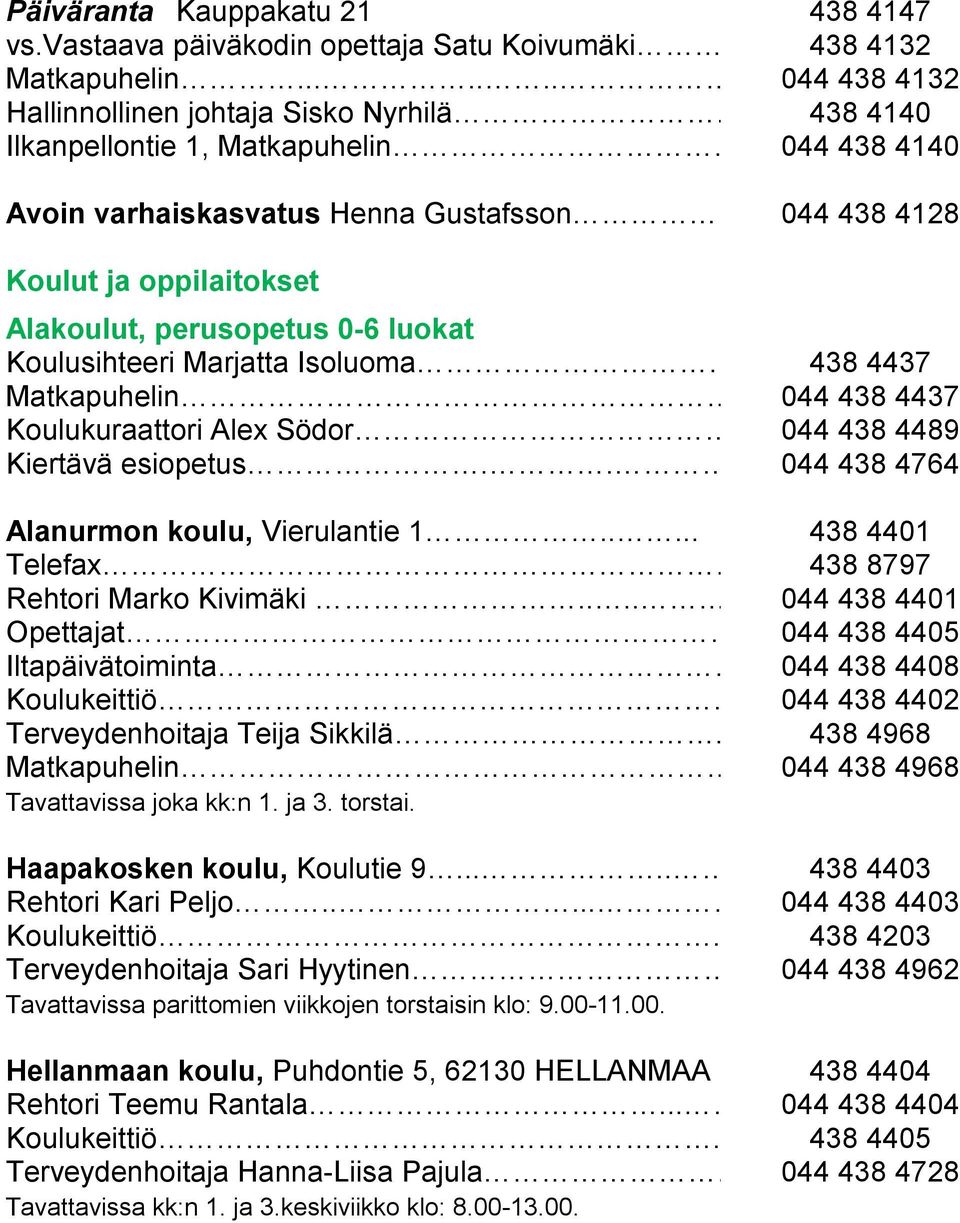 .. 438 4437 Matkapuhelin... 044 438 4437 Koulukuraattori Alex Södor. 044 438 4489 Kiertävä esiopetus.... 044 438 4764 Alanurmon koulu, Vierulantie 1..... 438 4401 Telefax.