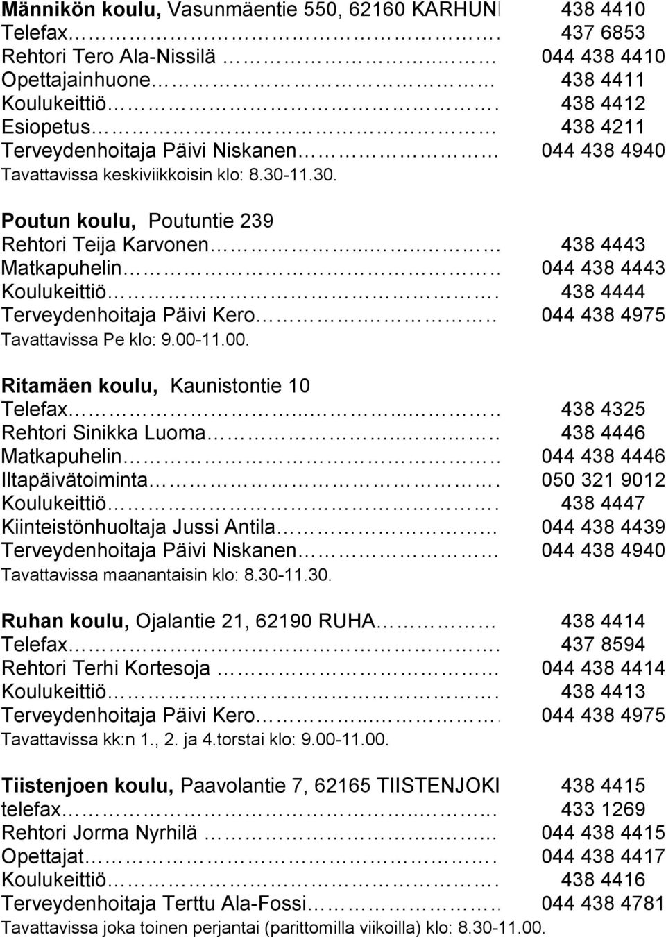 044 438 4443 Koulukeittiö. 438 4444 Terveydenhoitaja Päivi Kero.. 044 438 4975 Tavattavissa Pe klo: 9.00-11.00. Ritamäen koulu, Kaunistontie 10 Telefax...... 438 4325 Rehtori Sinikka Luoma.