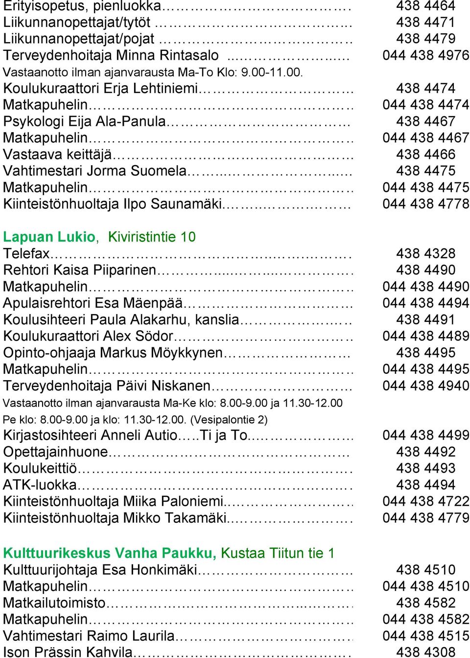 .. 044 438 4467 Vastaava keittäjä.. 438 4466 Vahtimestari Jorma Suomela....... 438 4475 Matkapuhelin.. 044 438 4475 Kiinteistönhuoltaja Ilpo Saunamäki.