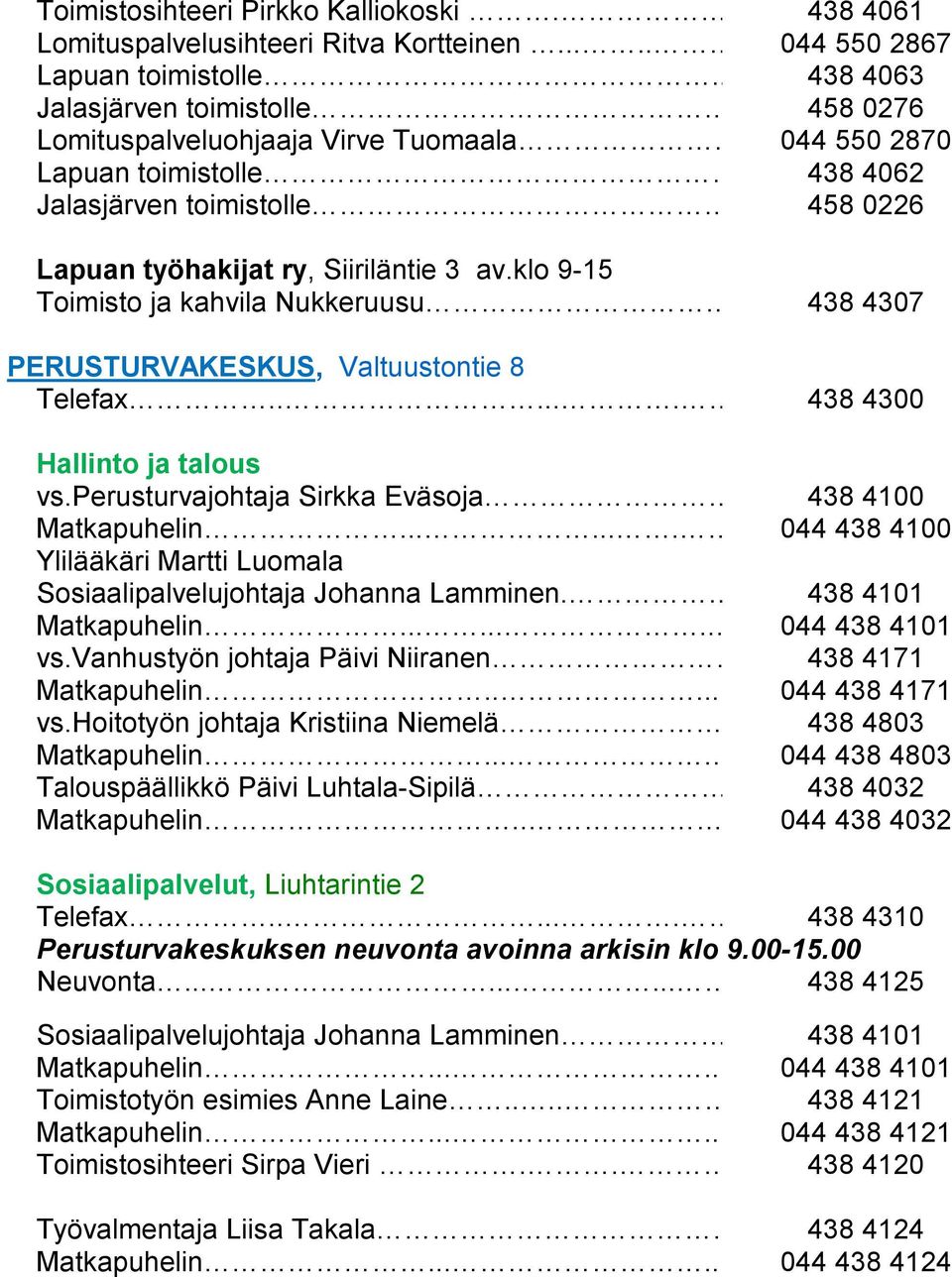 klo 9-15 Toimisto ja kahvila Nukkeruusu. 438 4307 PERUSTURVAKESKUS, Valtuustontie 8 Telefax......... 438 4300 Hallinto ja talous vs.perusturvajohtaja Sirkka Eväsoja..... 438 4100 Matkapuhelin.