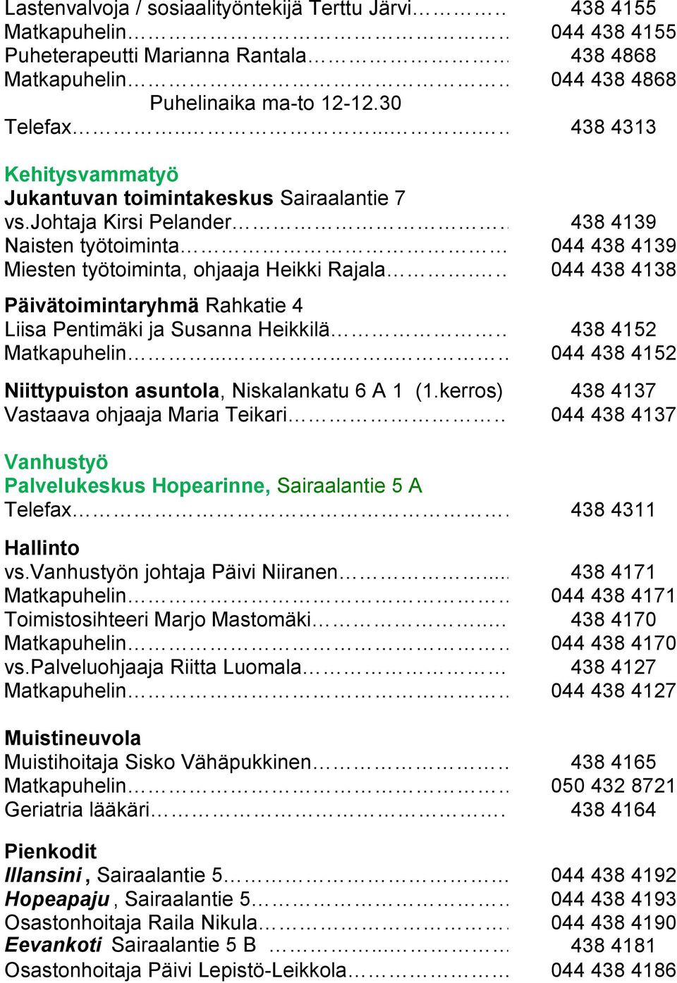 044 438 4138 Päivätoimintaryhmä Rahkatie 4 Liisa Pentimäki ja Susanna Heikkilä 438 4152 Matkapuhelin........ 044 438 4152 Niittypuiston asuntola, Niskalankatu 6 A 1 (1.