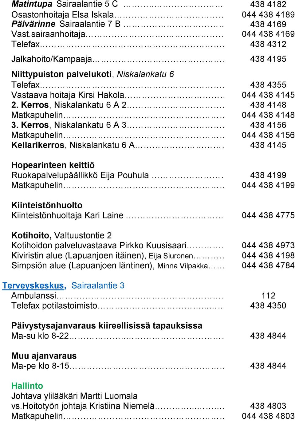 Kerros, Niskalankatu 6 A 3..438 4156 Matkapuhelin... 044 438 4156 Kellarikerros, Niskalankatu 6 A.438 4145 Hopearinteen keittiö Ruokapalvelupäällikkö Eija Pouhula... 438 4199 Matkapuhelin.