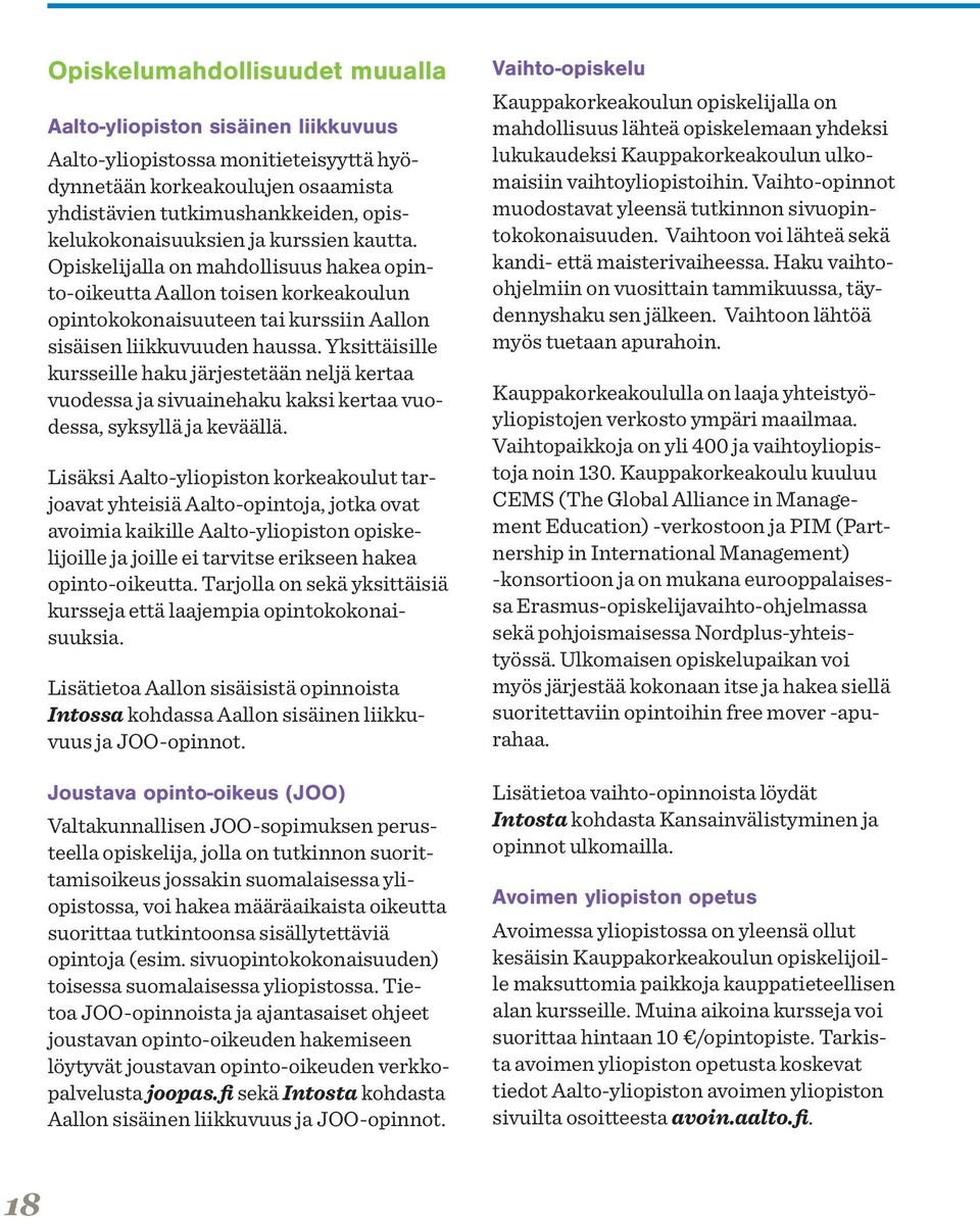 Yksittäisille kursseille haku järjestetään neljä kertaa vuodessa ja sivuainehaku kaksi kertaa vuodessa, syksyllä ja keväällä.