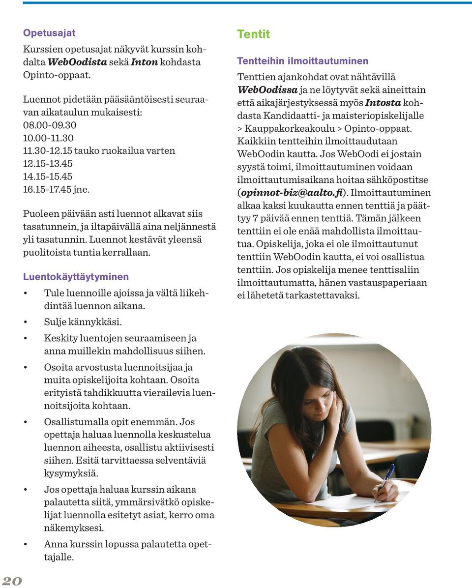 Luennot kestävät yleensä puolitoista tuntia kerrallaan. Luentokäyttäytyminen Tule luennoille ajoissa ja vältä liikehdintää luennon aikana. Sulje kännykkäsi.