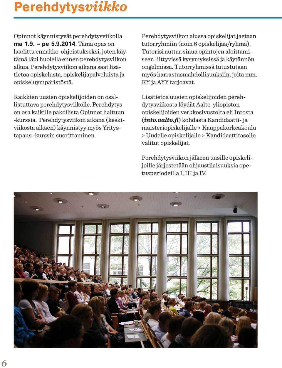 Perehdytys on osa kaikille pakollista Opinnot haltuun -kurssia. Perehdytysviikon aikana (keskiviikosta alkaen) käynnistyy myös Yritystapaus -kurssin suorittaminen.