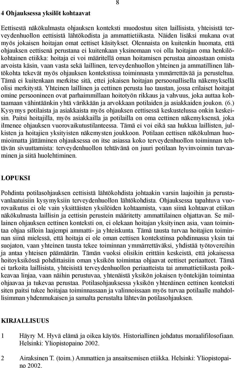 Olennaista on kuitenkin huomata, että ohjauksen eettisenä perustana ei kuitenkaan yksinomaan voi olla hoitajan oma henkilökohtainen etiikka: hoitaja ei voi määritellä oman hoitamisen perustaa