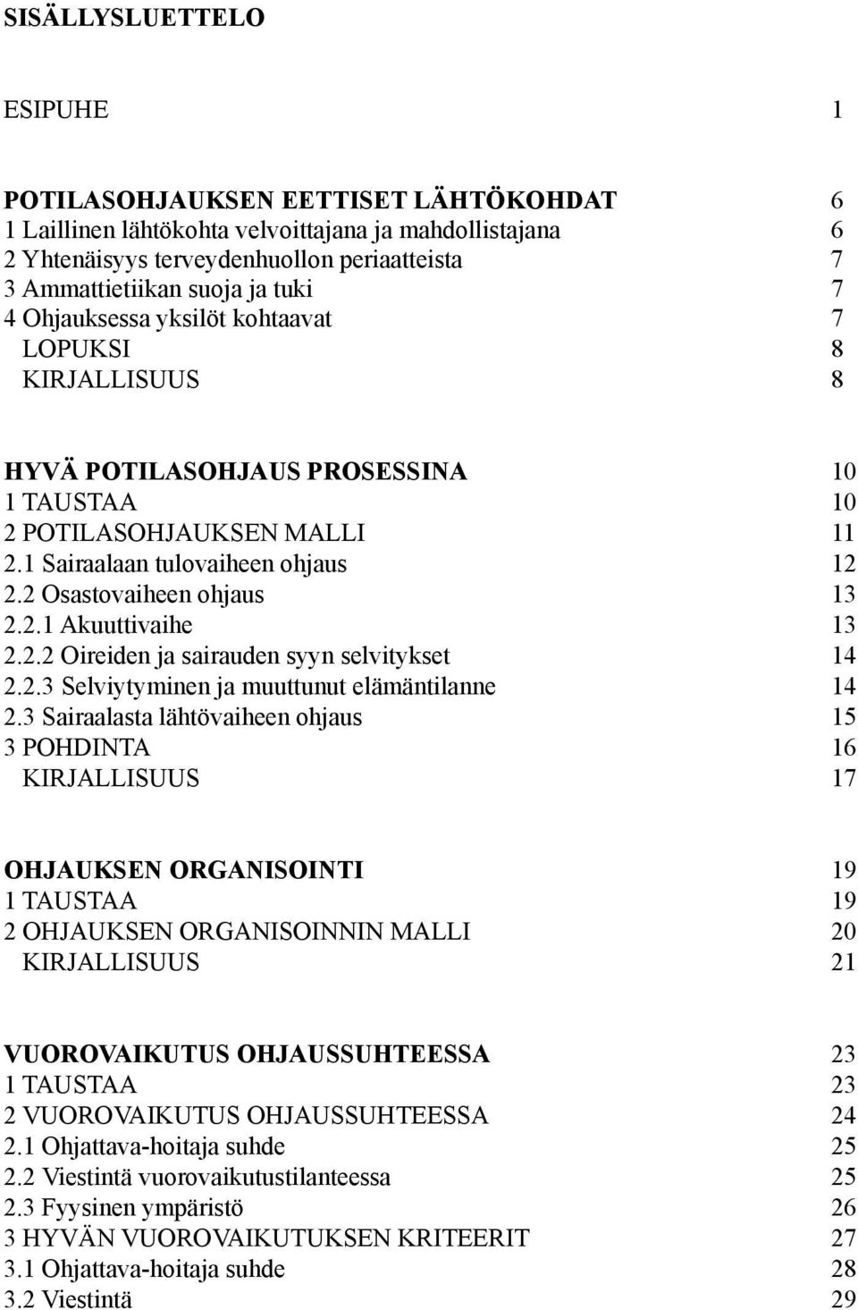 2 Osastovaiheen ohjaus 13 2.2.1 Akuuttivaihe 13 2.2.2 Oireiden ja sairauden syyn selvitykset 14 2.2.3 Selviytyminen ja muuttunut elämäntilanne 14 2.