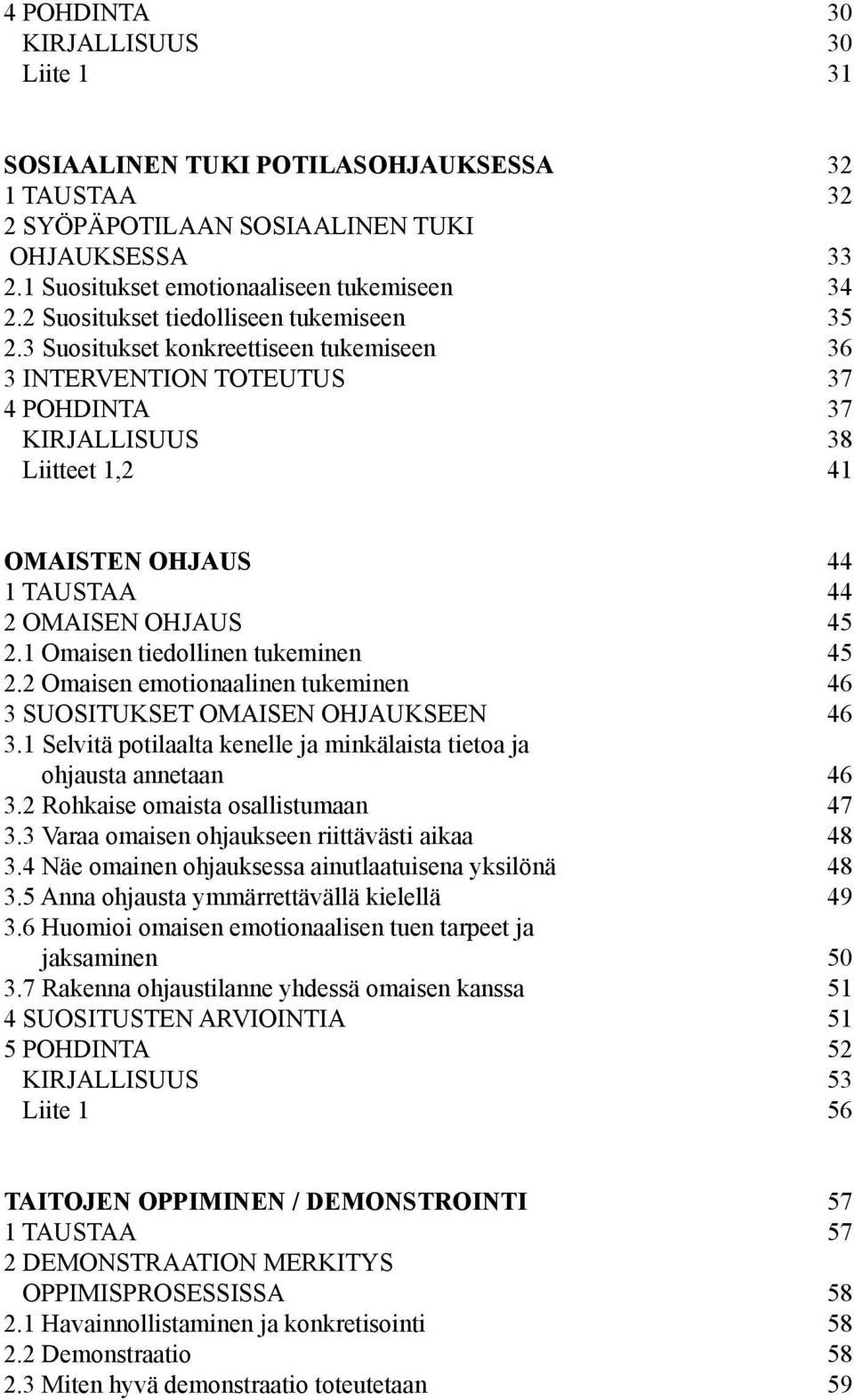 3 Suositukset konkreettiseen tukemiseen 36 3 INTERVENTION TOTEUTUS 37 4 POHDINTA 37 KIRJALLISUUS 38 Liitteet 1,2 41 OMAISTEN OHJAUS 44 1 TAUSTAA 44 2 OMAISEN OHJAUS 45 2.