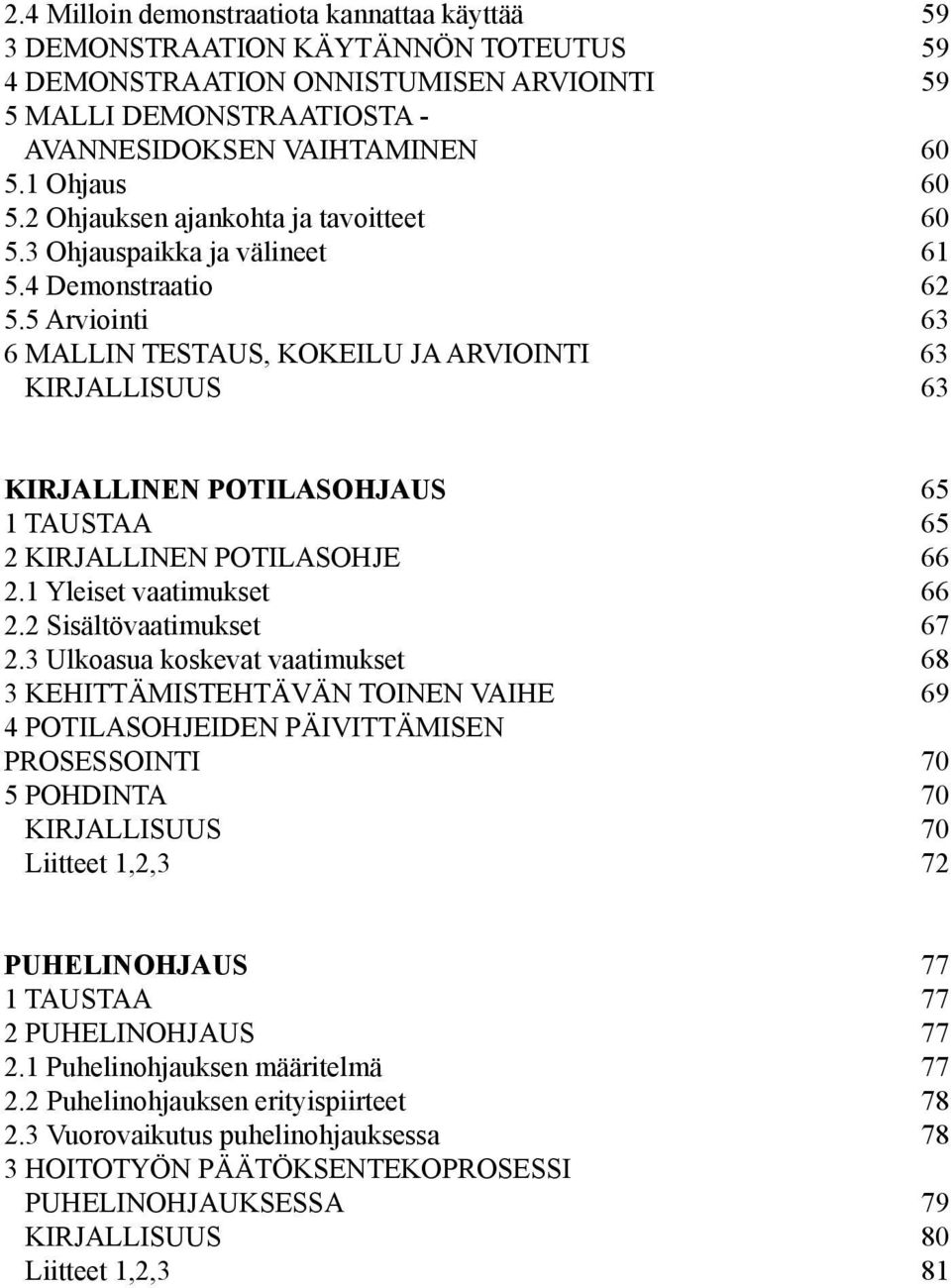 5 Arviointi 63 6 MALLIN TESTAUS, KOKEILU JA ARVIOINTI 63 KIRJALLISUUS 63 KIRJALLINEN POTILASOHJAUS 65 1 TAUSTAA 65 2 KIRJALLINEN POTILASOHJE 66 2.1 Yleiset vaatimukset 66 2.2 Sisältövaatimukset 67 2.