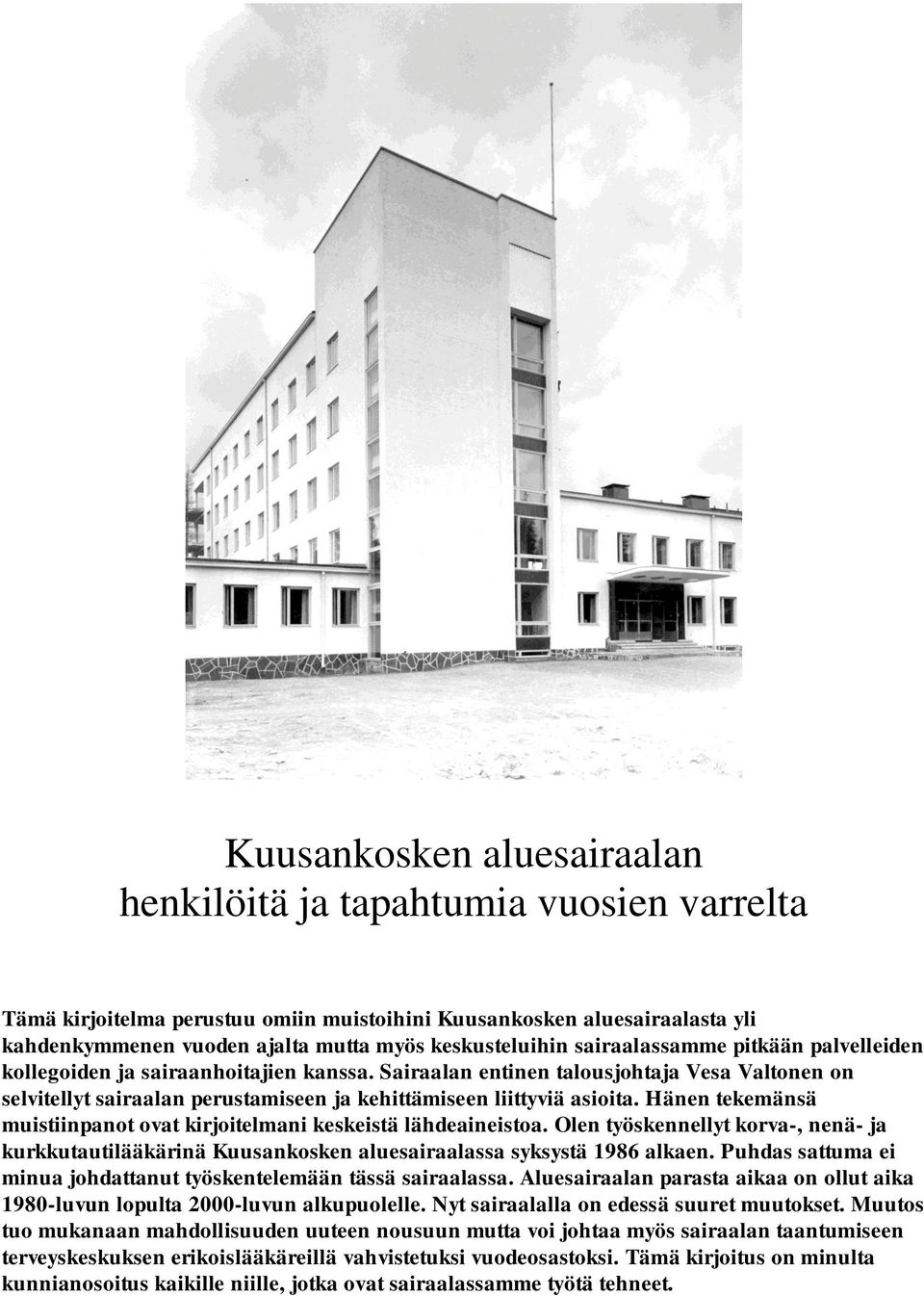 Sairaalan entinen talousjohtaja Vesa Valtonen on selvitellyt sairaalan perustamiseen ja kehittämiseen liittyviä asioita. Hänen tekemänsä muistiinpanot ovat kirjoitelmani keskeistä lähdeaineistoa.