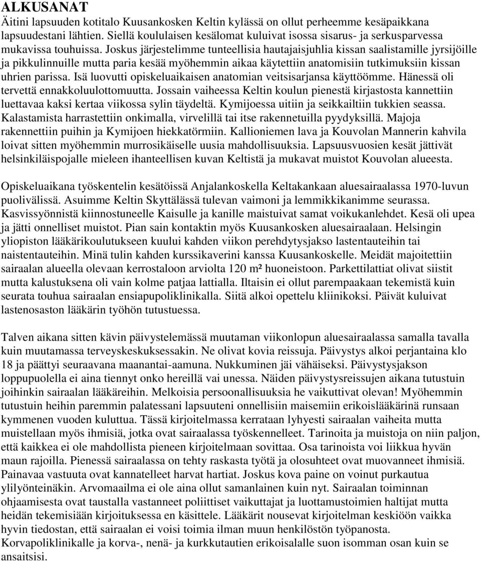 Joskus järjestelimme tunteellisia hautajaisjuhlia kissan saalistamille jyrsijöille ja pikkulinnuille mutta paria kesää myöhemmin aikaa käytettiin anatomisiin tutkimuksiin kissan uhrien parissa.