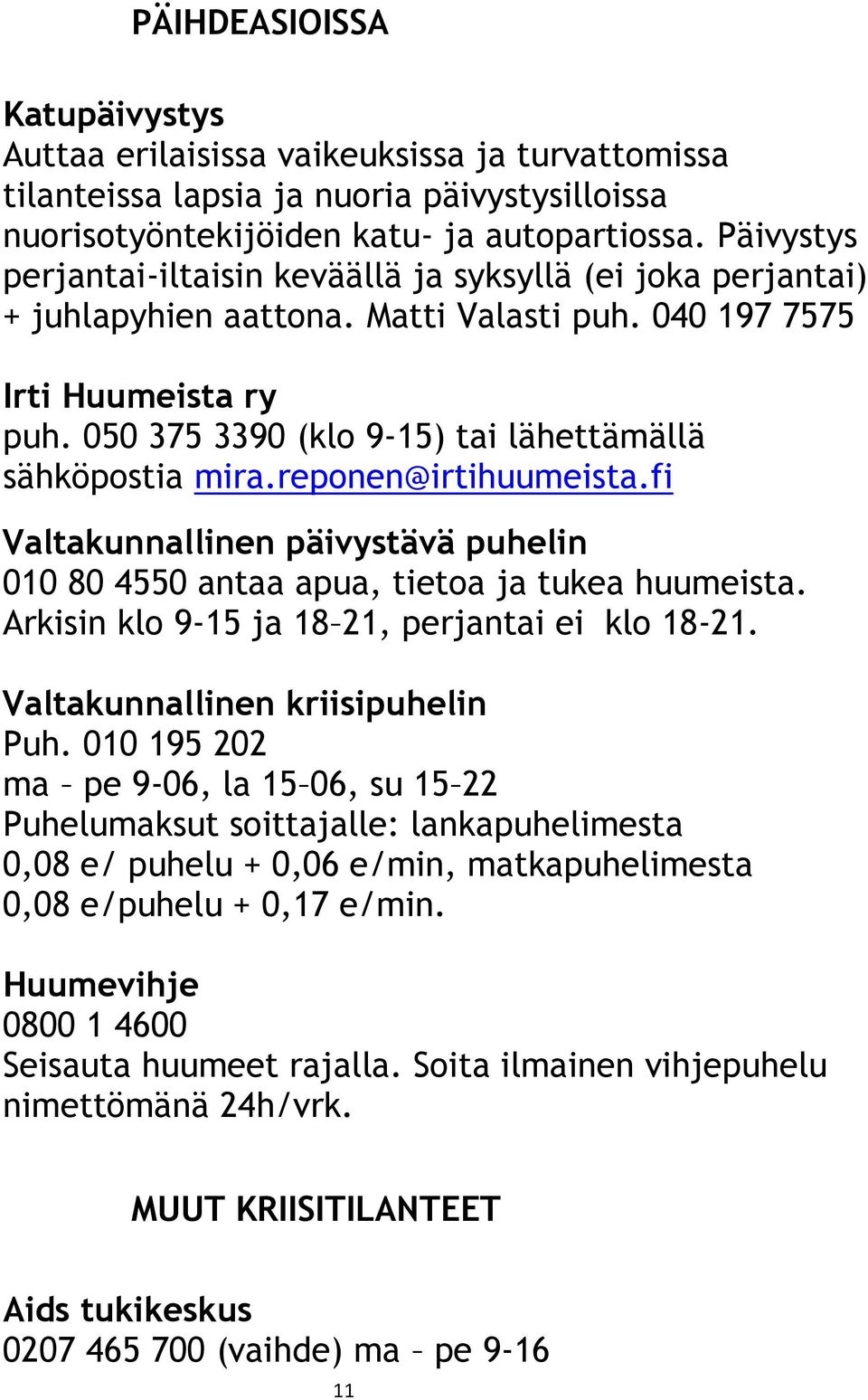 050 375 3390 (klo 9-15) tai lähettämällä sähköpostia mira.reponen@irtihuumeista.fi Valtakunnallinen päivystävä puhelin 010 80 4550 antaa apua, tietoa ja tukea huumeista.