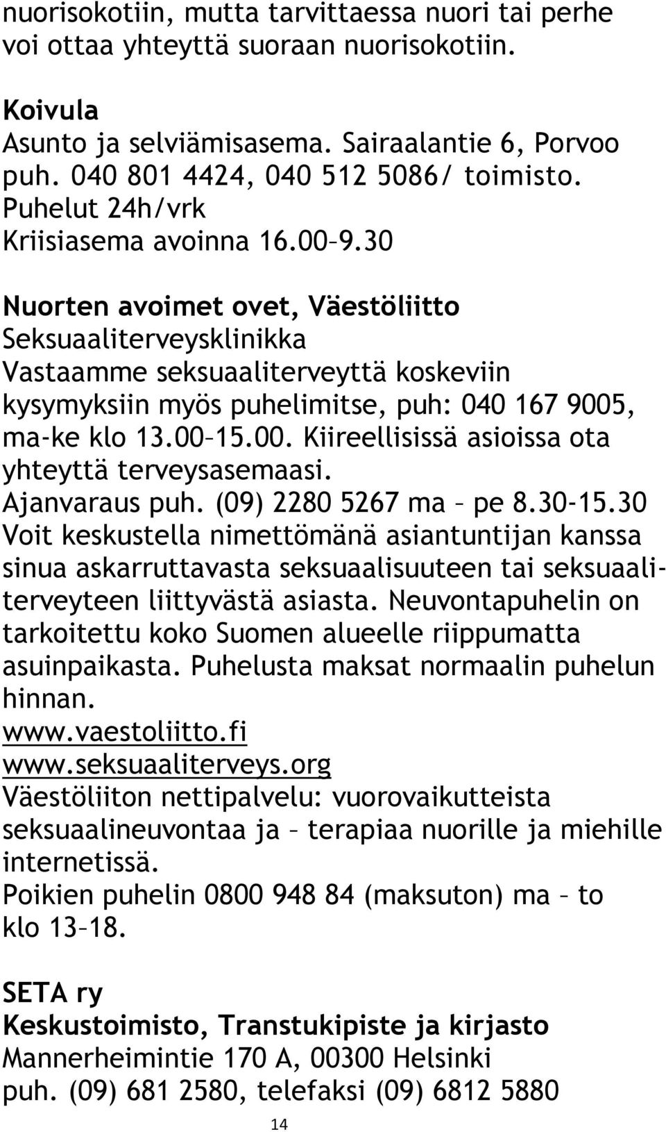 30 Nuorten avoimet ovet, Väestöliitto Seksuaaliterveysklinikka Vastaamme seksuaaliterveyttä koskeviin kysymyksiin myös puhelimitse, puh: 040 167 9005