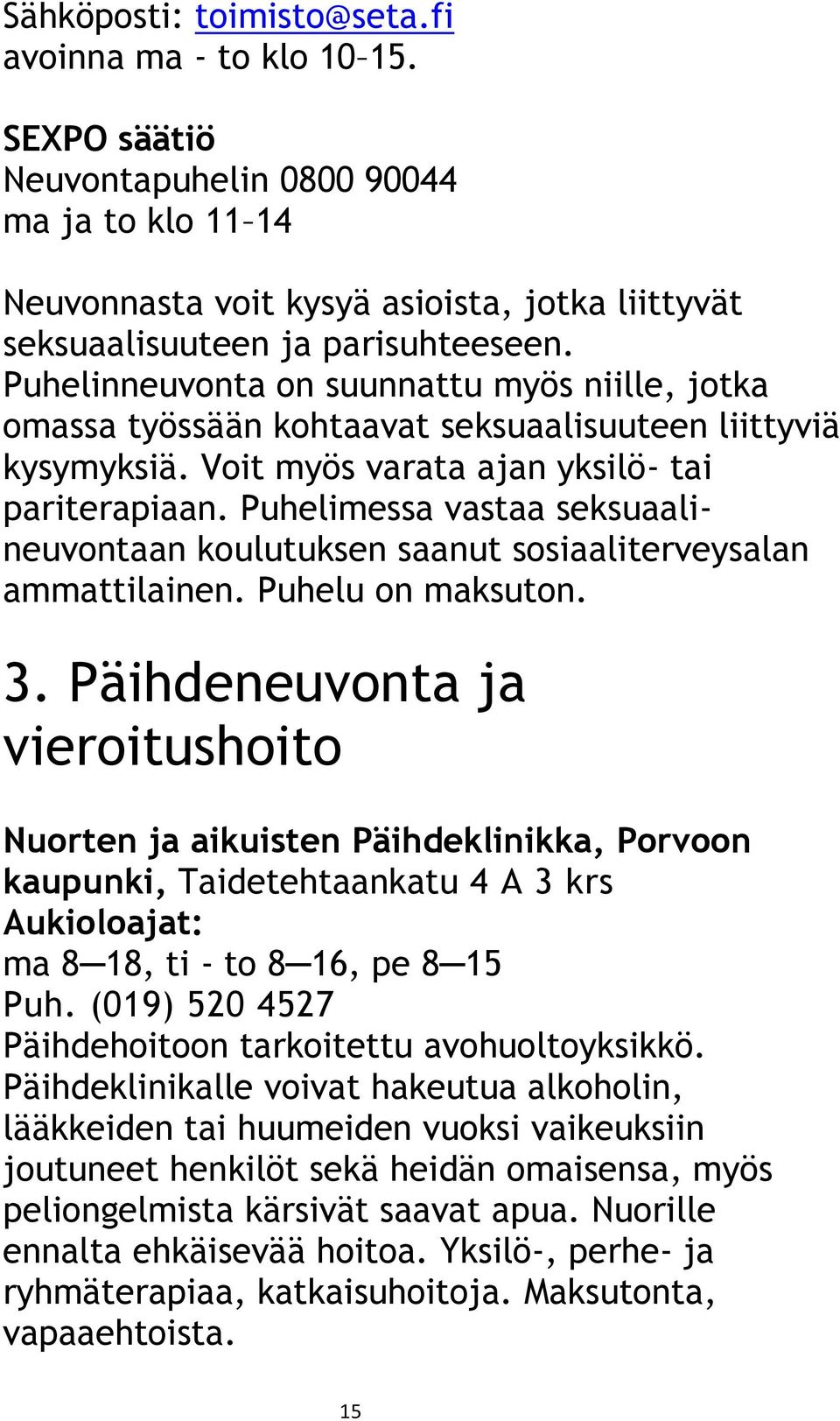 Puhelimessa vastaa seksuaalineuvontaan koulutuksen saanut sosiaaliterveysalan ammattilainen. Puhelu on maksuton. 3.