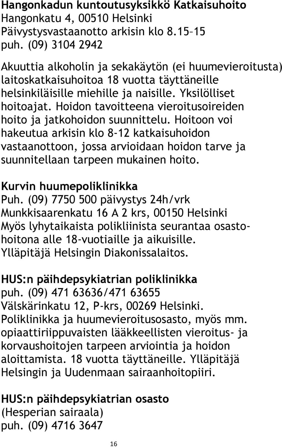 Hoidon tavoitteena vieroitusoireiden hoito ja jatkohoidon suunnittelu.