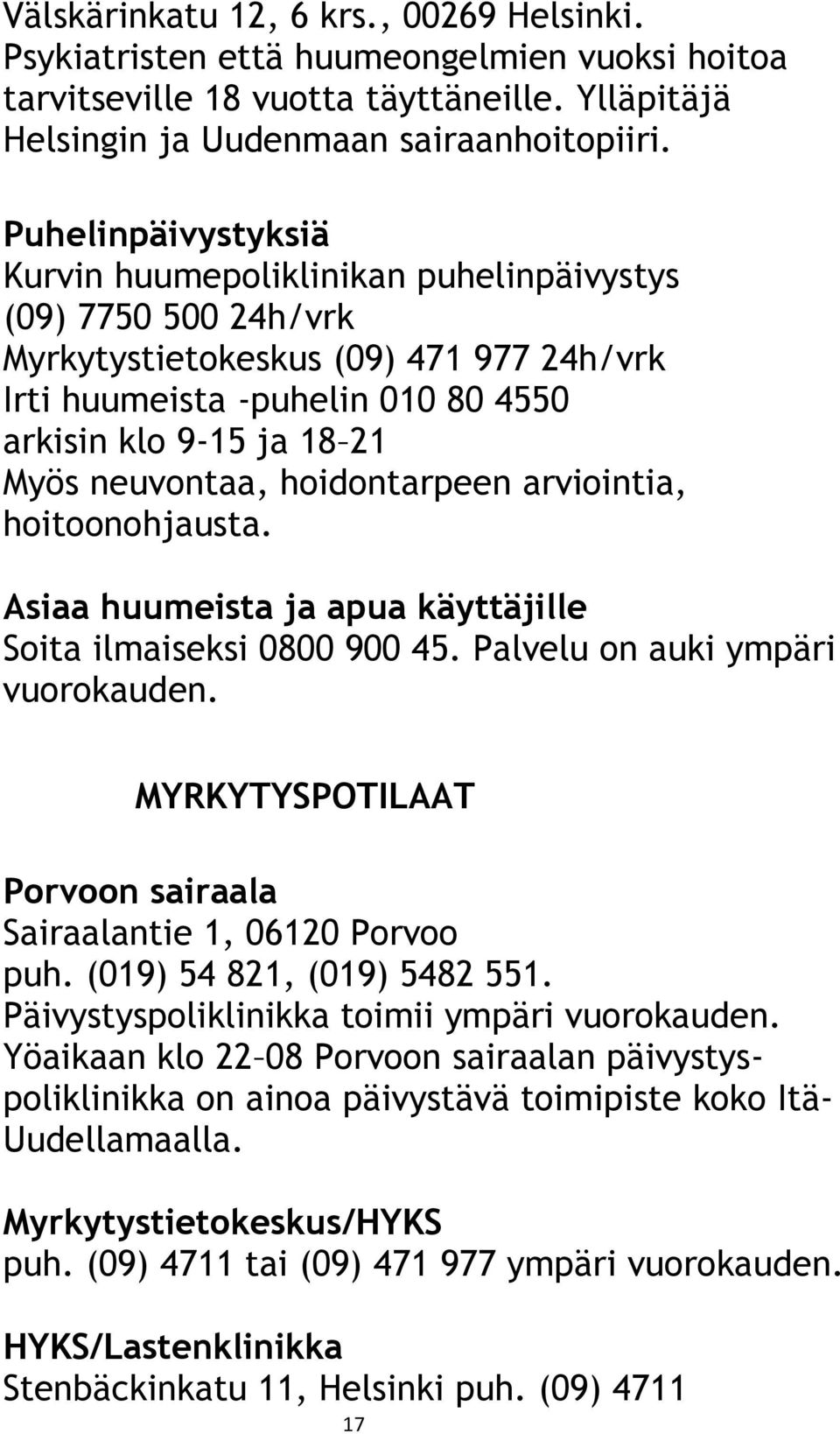 neuvontaa, hoidontarpeen arviointia, hoitoonohjausta. Asiaa huumeista ja apua käyttäjille Soita ilmaiseksi 0800 900 45. Palvelu on auki ympäri vuorokauden.