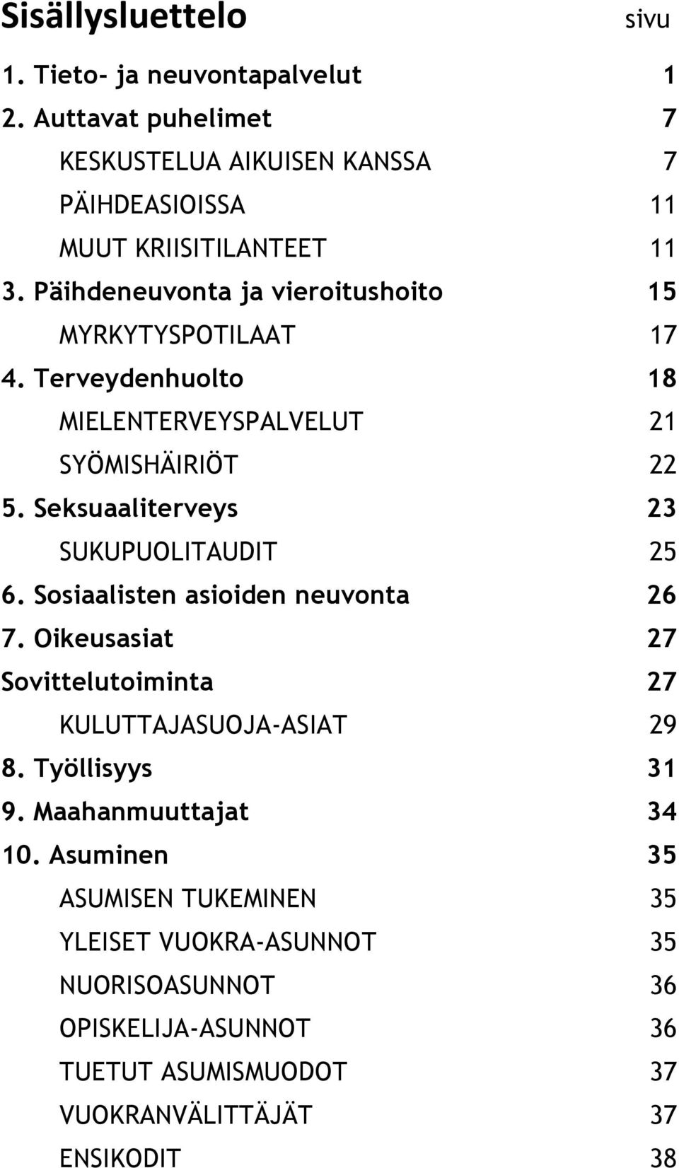 Seksuaaliterveys 23 SUKUPUOLITAUDIT 25 6. Sosiaalisten asioiden neuvonta 26 7. Oikeusasiat 27 Sovittelutoiminta 27 KULUTTAJASUOJA-ASIAT 29 8.