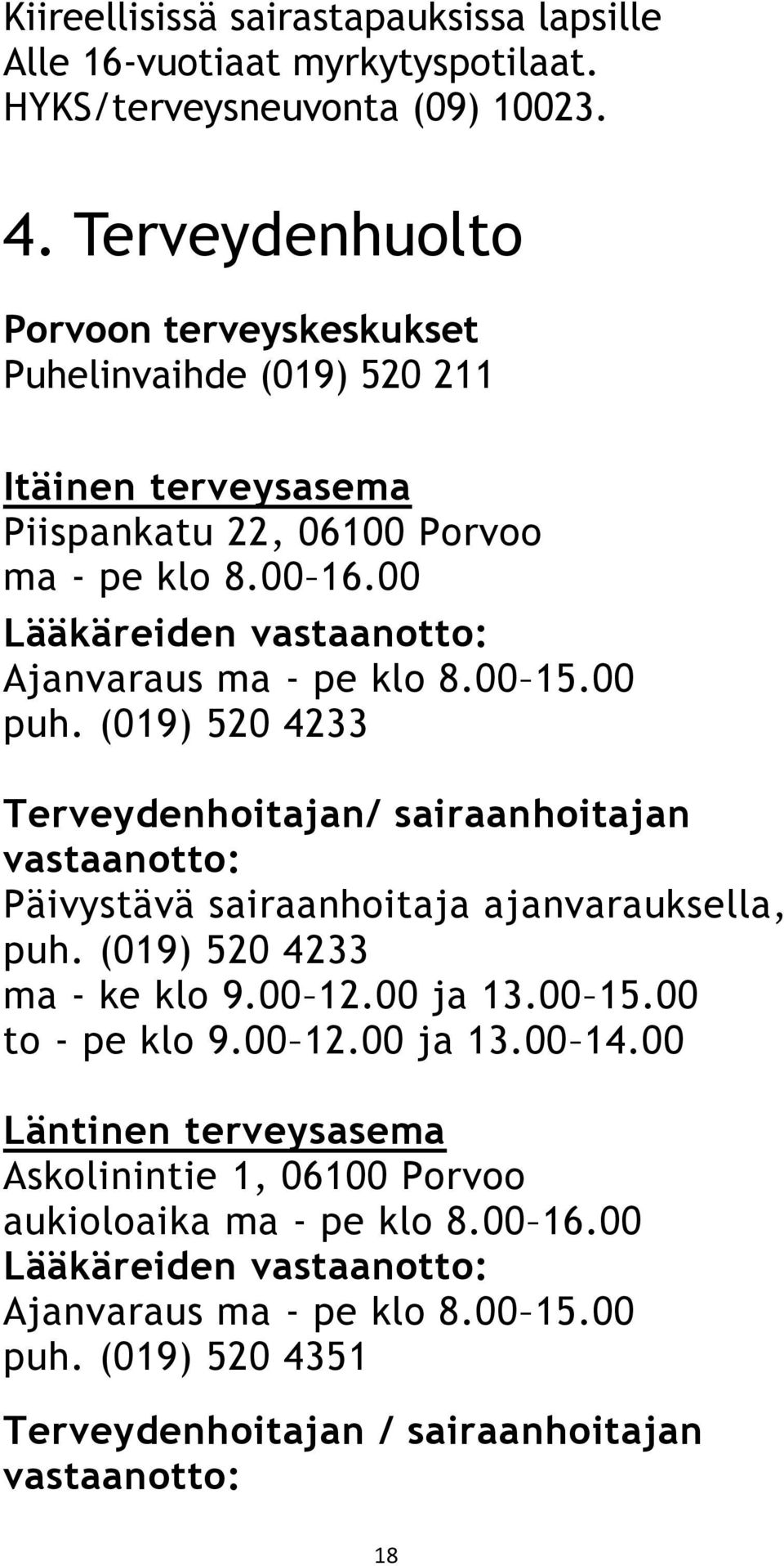 00 Lääkäreiden vastaanotto: Ajanvaraus ma - pe klo 8.00 15.00 puh. (019) 520 4233 Terveydenhoitajan/ sairaanhoitajan vastaanotto: Päivystävä sairaanhoitaja ajanvarauksella, puh.