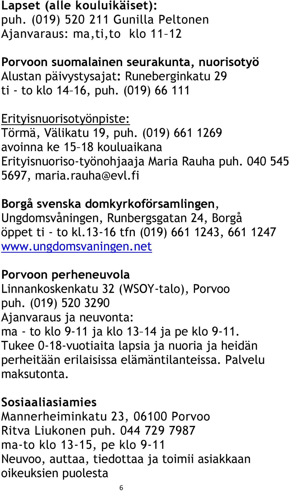 (019) 66 111 Erityisnuorisotyönpiste: Törmä, Välikatu 19, puh. (019) 661 1269 avoinna ke 15 18 kouluaikana Erityisnuoriso-työnohjaaja Maria Rauha puh. 040 545 5697, maria.rauha@evl.