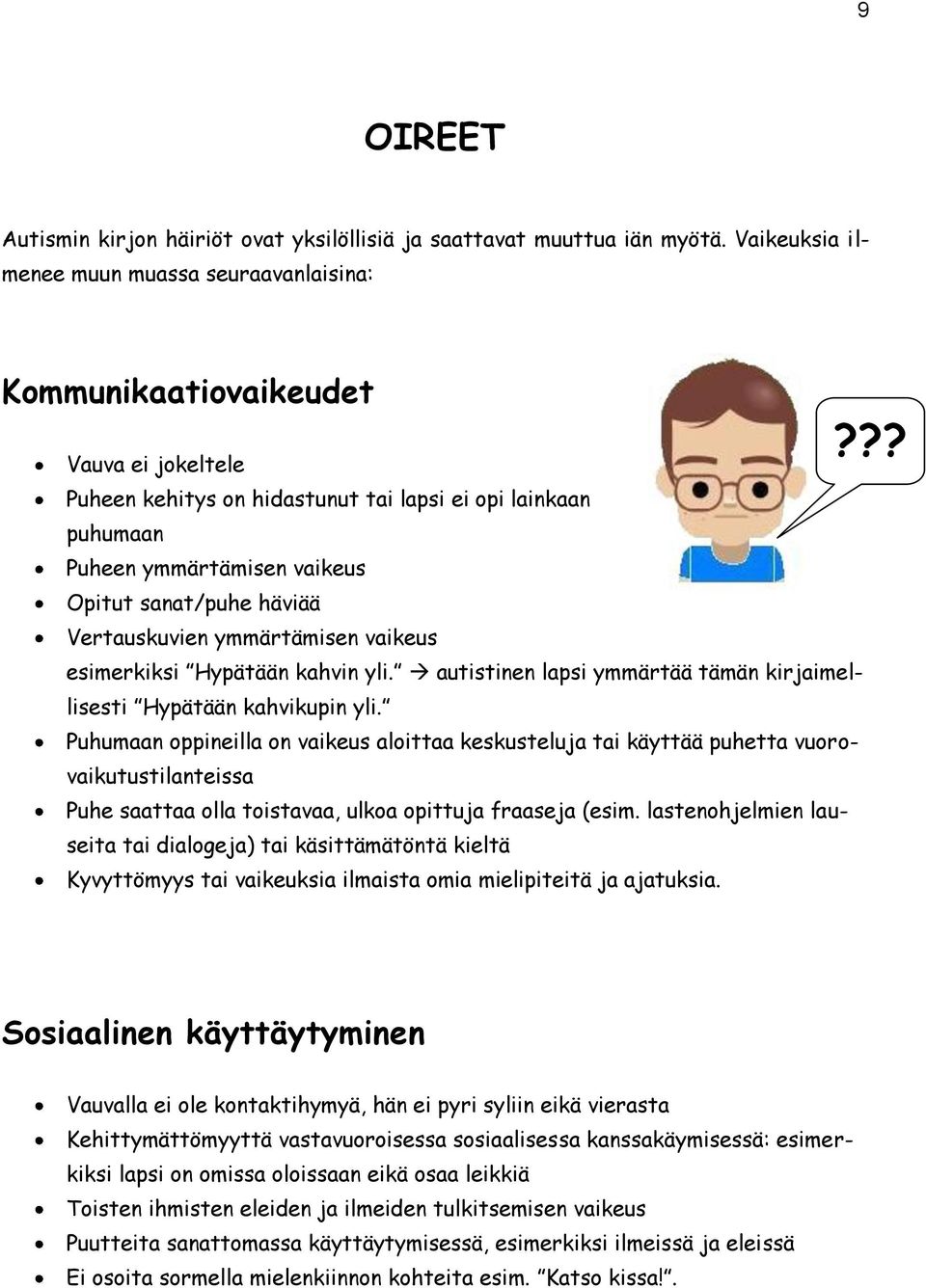 sanat/puhe häviää Vertauskuvien ymmärtämisen vaikeus esimerkiksi Hypätään kahvin yli. autistinen lapsi ymmärtää tämän kirjaimellisesti Hypätään kahvikupin yli.