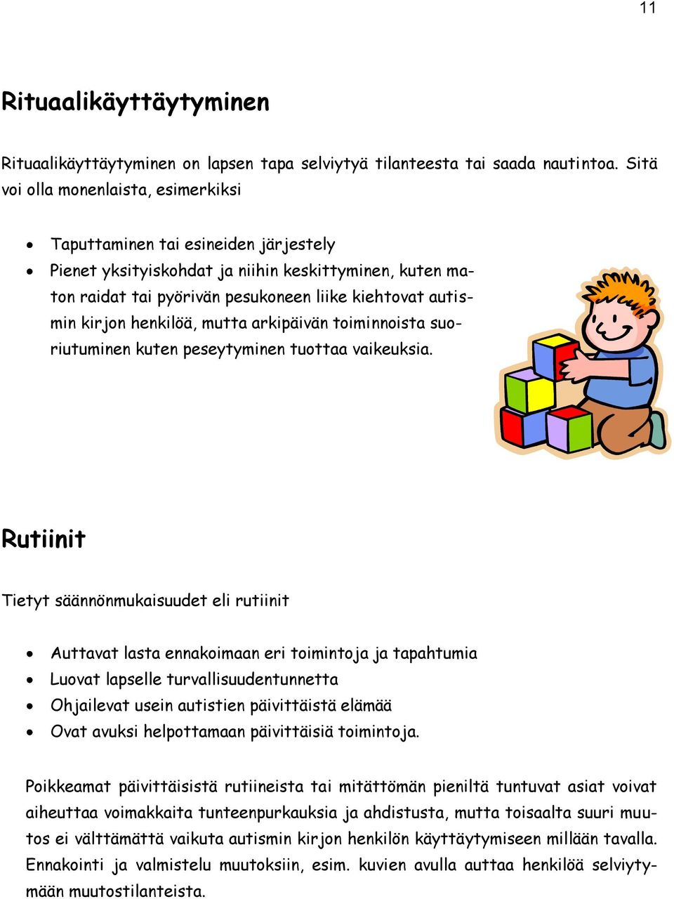 henkilöä, mutta arkipäivän toiminnoista suoriutuminen kuten peseytyminen tuottaa vaikeuksia.