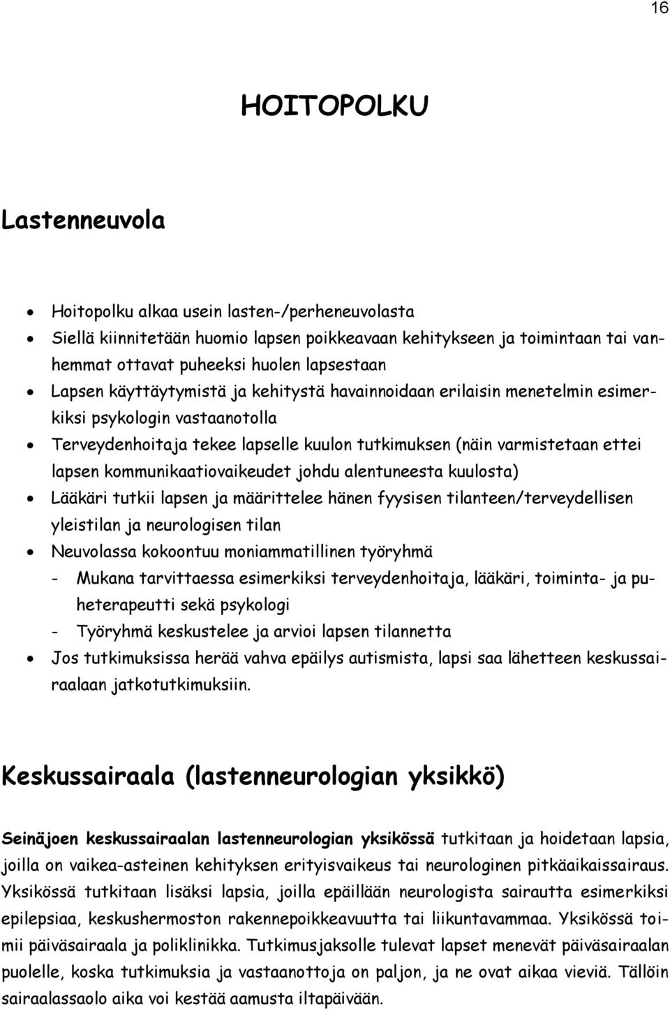 kommunikaatiovaikeudet johdu alentuneesta kuulosta) Lääkäri tutkii lapsen ja määrittelee hänen fyysisen tilanteen/terveydellisen yleistilan ja neurologisen tilan Neuvolassa kokoontuu moniammatillinen