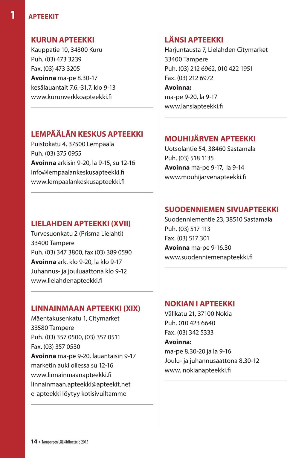 fi LEMPÄÄLÄN KESKUS APTEEKKI Puistokatu 4, 37500 Lempäälä Puh. (03) 375 0955 Avoinna arkisin 9-20, la 9-15, su 12-16 info@lempaalankeskusapteekki.