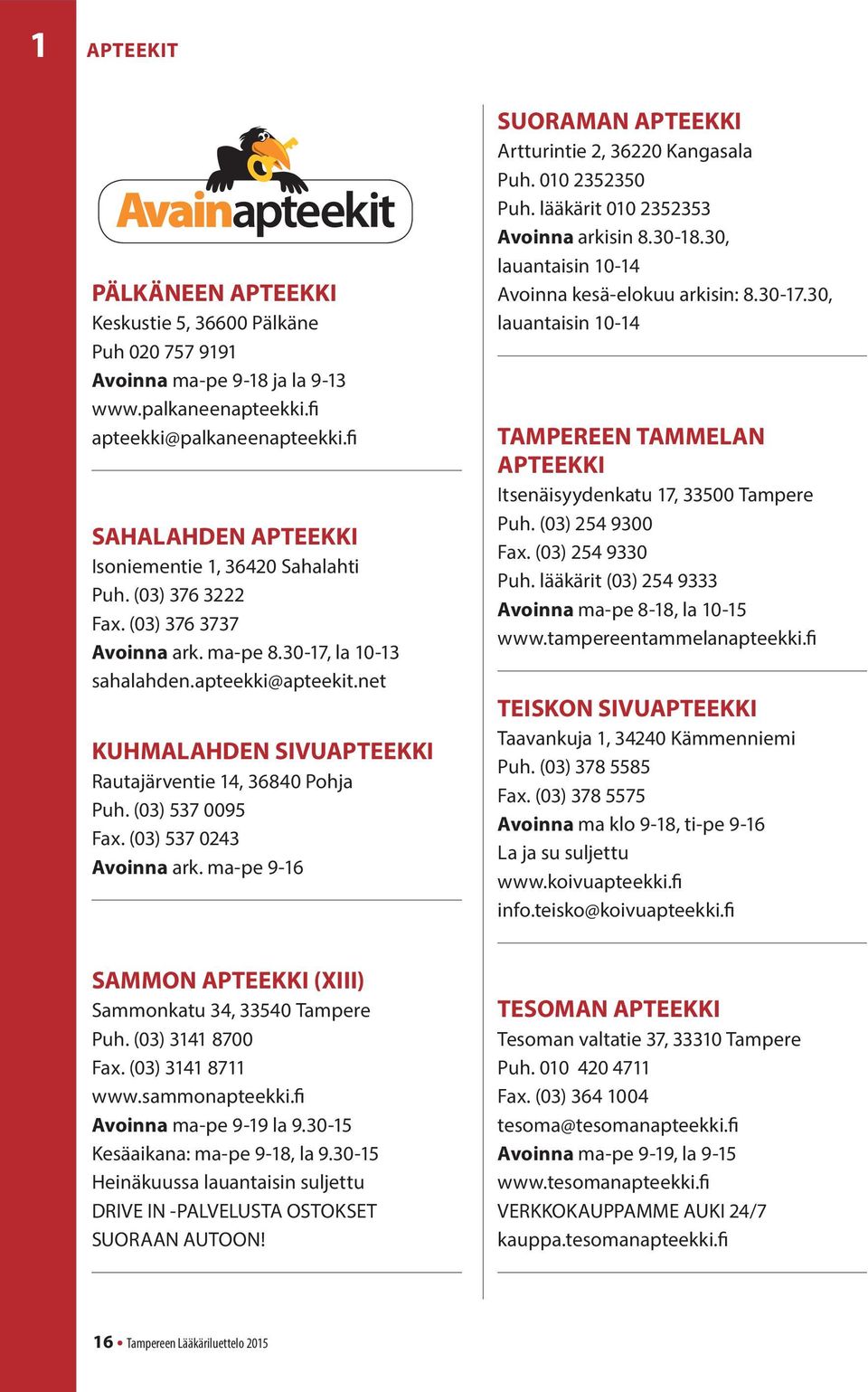 net KUHMALAHDEN SIVUAPTEEKKI Rautajärventie 14, 36840 Pohja Puh. (03) 537 0095 Fax. (03) 537 0243 Avoinna ark. ma-pe 9-16 SUORAMAN APTEEKKI Artturintie 2, 36220 Kangasala Puh. 010 2352350 Puh.