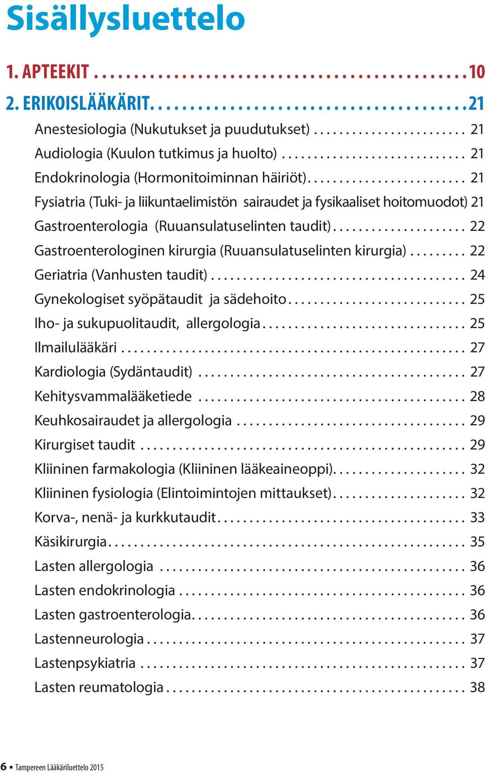 .. 22 Geriatria (Vanhusten taudit)........................................ 24 Gynekologiset syöpätaudit ja sädehoito... 25 Iho- ja sukupuolitaudit, allergologia... 25 Ilmailulääkäri.