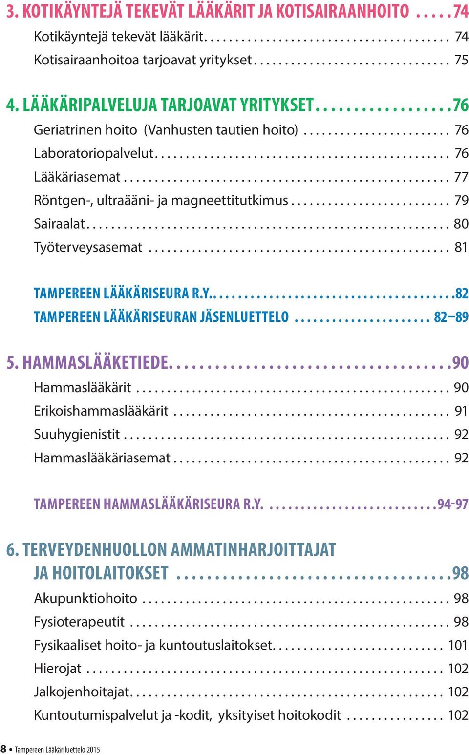 .. 81 TAMPEREEN LÄÄKÄRISEURA R.Y.....82 TAMPEREEN LÄÄKÄRISEURAN JÄSENLUETTELO... 82 89 5. HAMMASLÄÄKETIEDE....90 Hammaslääkärit...90 Erikoishammaslääkärit... 91 Suuhygienistit... 92 Hammaslääkäriasemat.