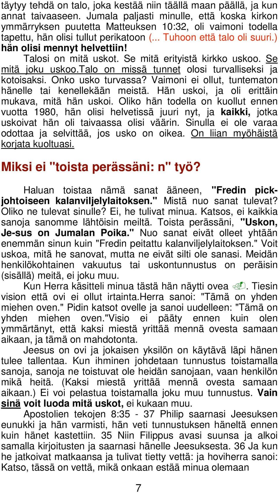 ) hän olisi mennyt helvettiin! Talosi on mitä uskot. Se mitä erityistä kirkko uskoo. Se mitä joku uskoo.talo on missä tunnet olosi turvalliseksi ja kotoisaksi. Onko usko turvassa?