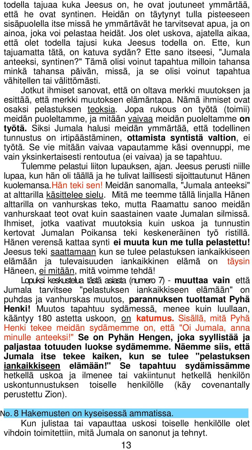 Jos olet uskova, ajatella aikaa, että olet todella tajusi kuka Jeesus todella on. Ette, kun tajuamatta tätä, on katuva sydän? Ette sano itseesi, "Jumala anteeksi, syntinen?