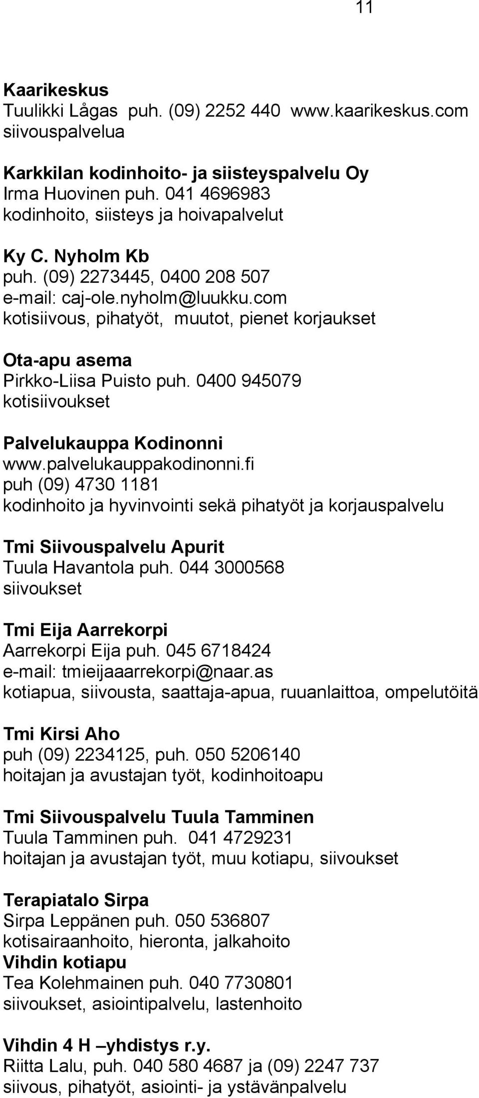 com kotisiivous, pihatyöt, muutot, pienet korjaukset Ota-apu asema Pirkko-Liisa Puisto puh. 0400 945079 kotisiivoukset Palvelukauppa Kodinonni www.palvelukauppakodinonni.