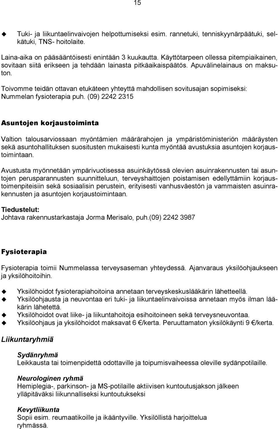 Toivomme teidän ottavan etukäteen yhteyttä mahdollisen sovitusajan sopimiseksi: Nummelan fysioterapia puh.