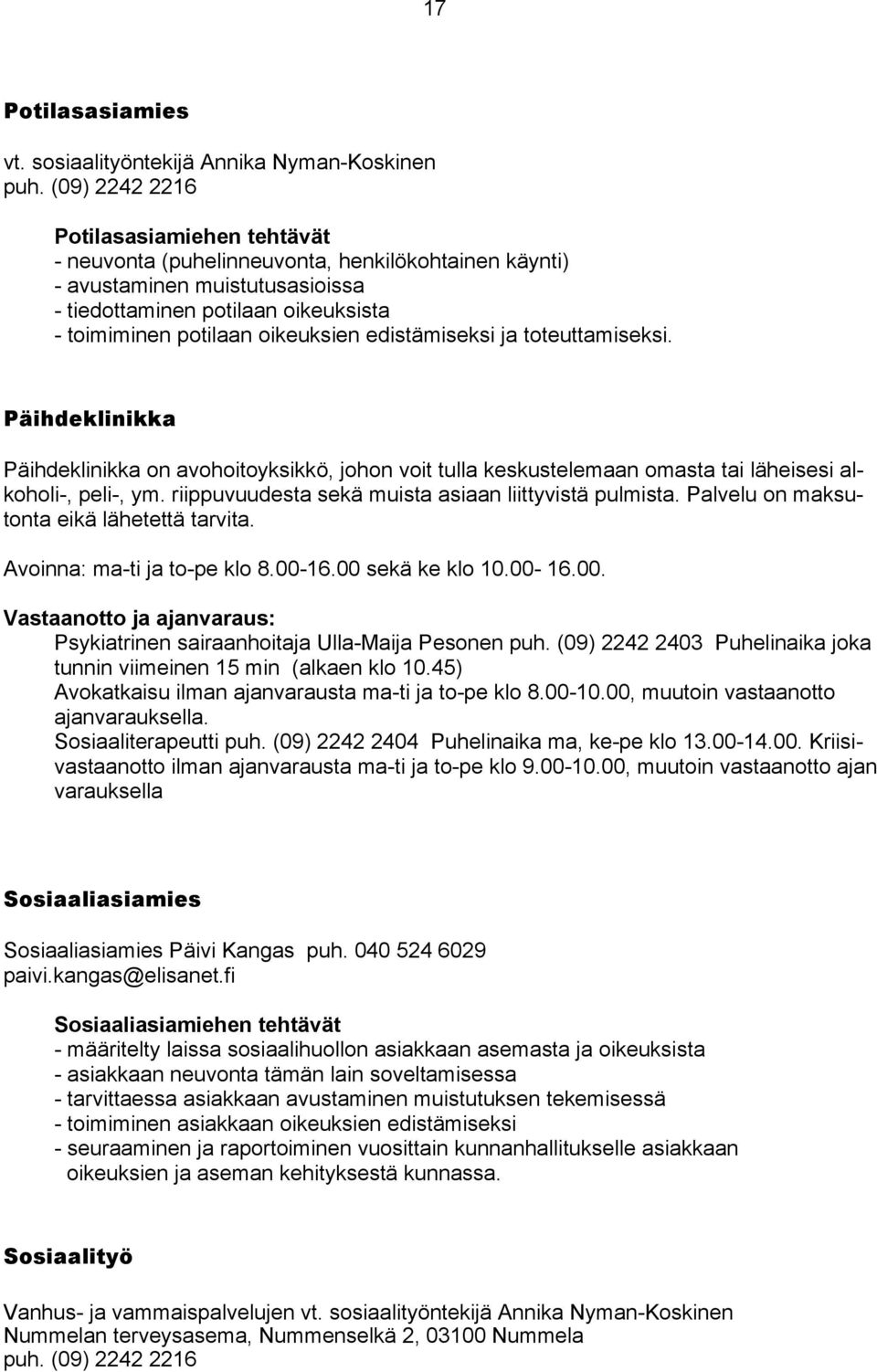 edistämiseksi ja toteuttamiseksi. Päihdeklinikka Päihdeklinikka on avohoitoyksikkö, johon voit tulla keskustelemaan omasta tai läheisesi alkoholi-, peli-, ym.