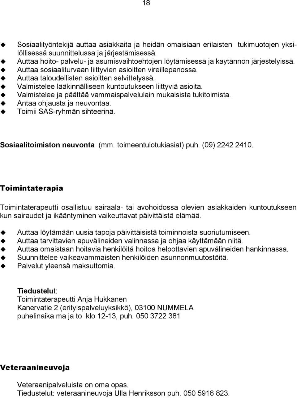 Valmistelee lääkinnälliseen kuntoutukseen liittyviä asioita. Valmistelee ja päättää vammaispalvelulain mukaisista tukitoimista. Antaa ohjausta ja neuvontaa. Toimii SAS-ryhmän sihteerinä.