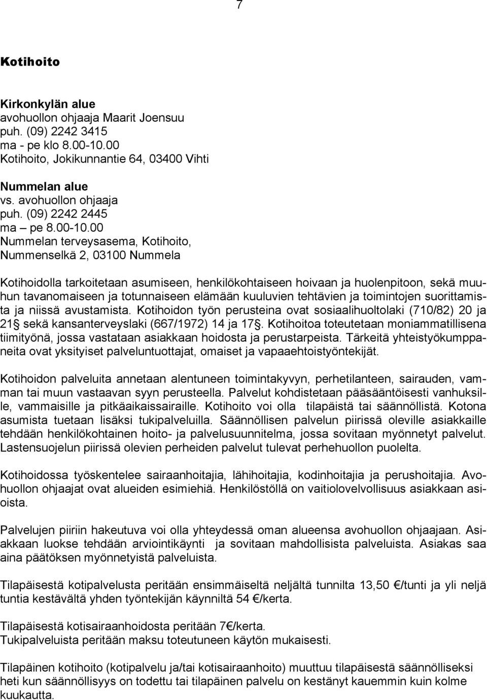 00 Nummelan terveysasema, Kotihoito, Nummenselkä 2, 03100 Nummela Kotihoidolla tarkoitetaan asumiseen, henkilökohtaiseen hoivaan ja huolenpitoon, sekä muuhun tavanomaiseen ja totunnaiseen elämään