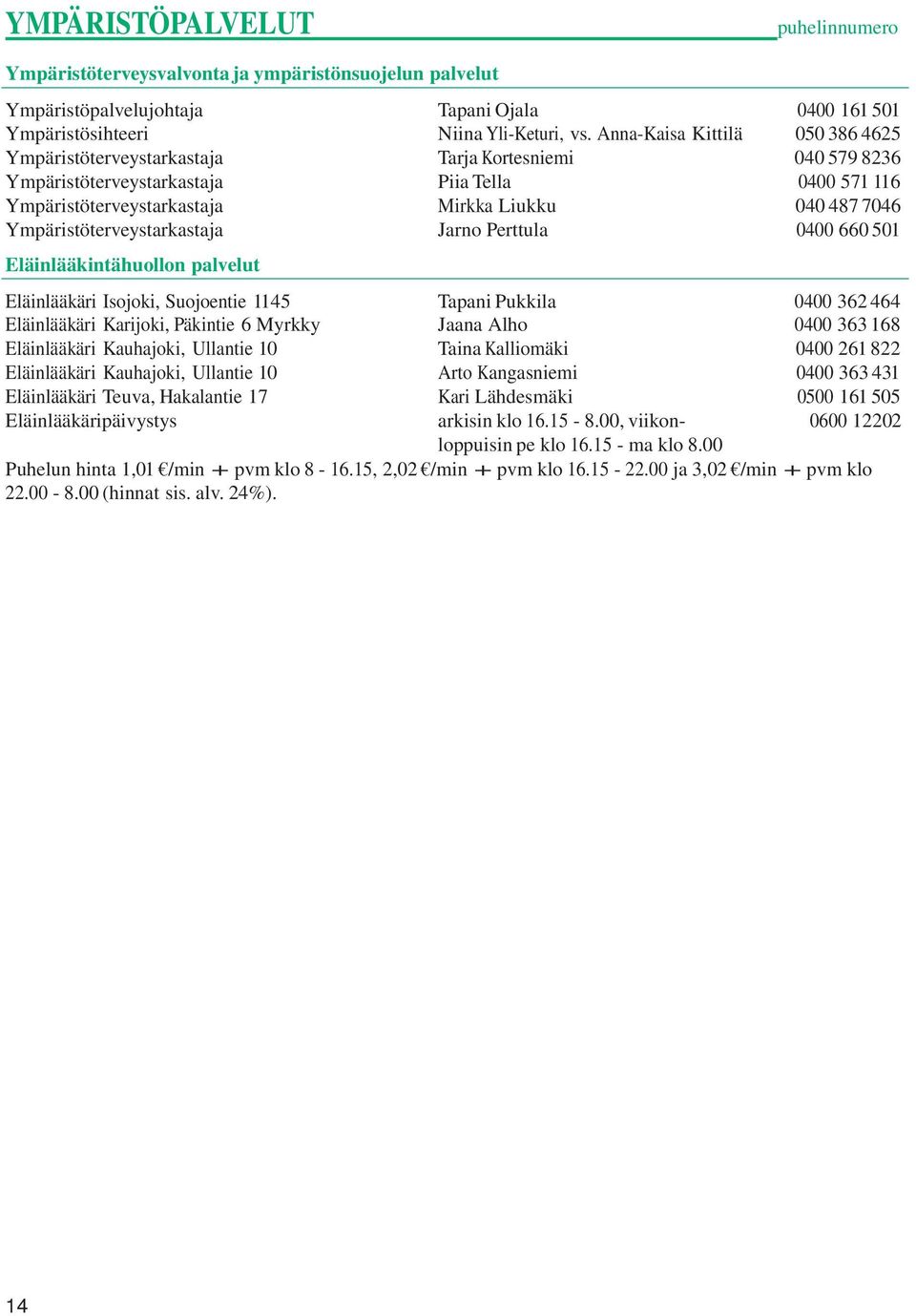 487 7046 Ympäristöterveystarkastaja Jarno Perttula 0400 660 501 Eläinlääkintähuollon palvelut Eläinlääkäri Isojoki, Suojoentie 1145 Tapani Pukkila Eläinlääkäri Karijoki, Päkintie 6 Myrkky Jaana Alho