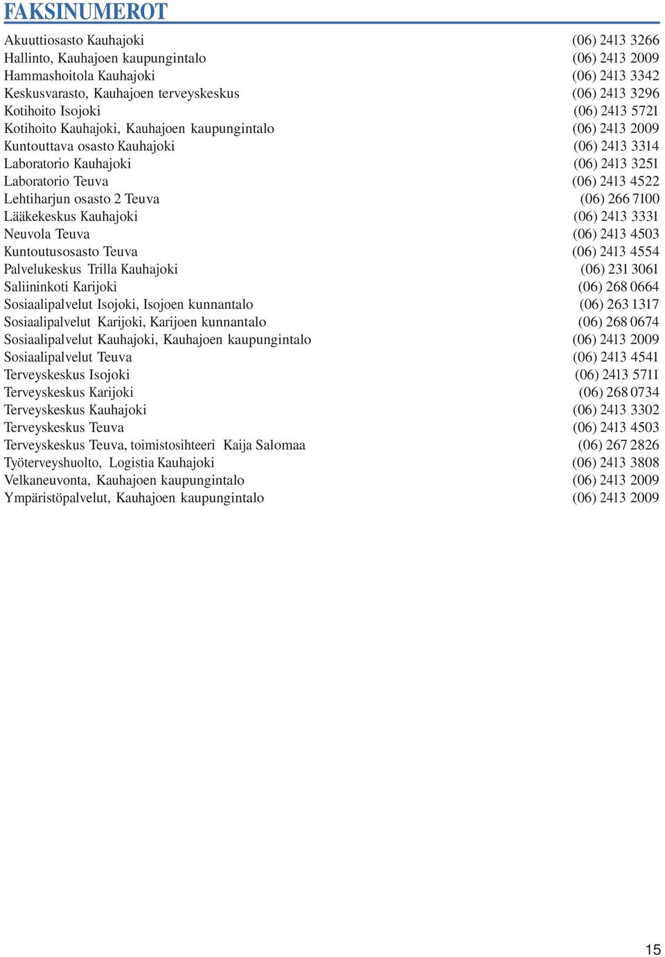 2413 4522 Lehtiharjun osasto 2 Teuva (06) 266 7100 Lääkekeskus Kauhajoki (06) 2413 3331 Neuvola Teuva (06) 2413 4503 Kuntoutusosasto Teuva (06) 2413 4554 Palvelukeskus Trilla Kauhajoki (06) 231 3061