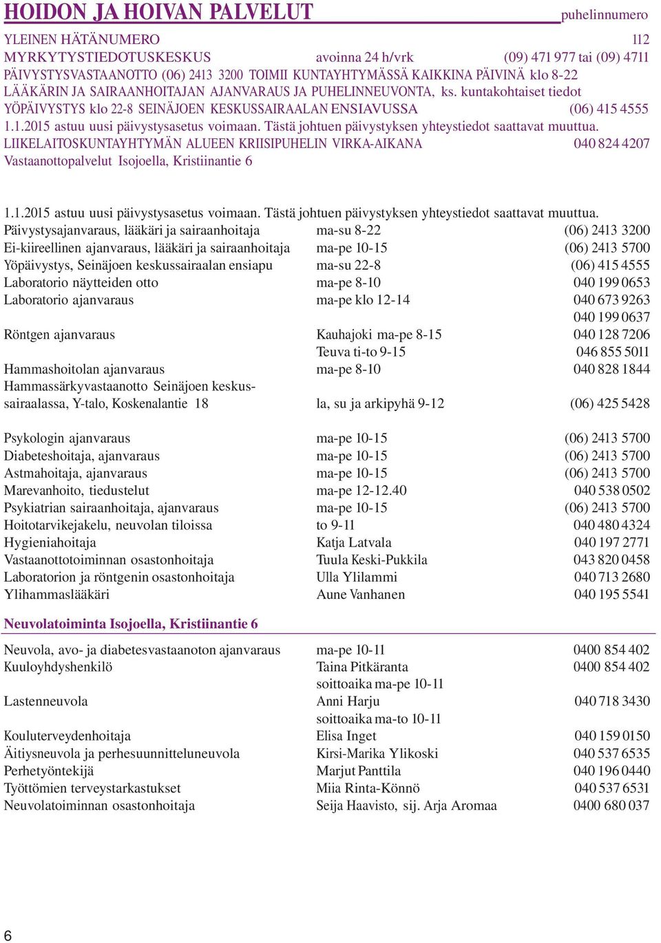 4555 1.1.2015 astuu uusi päivystysasetus voimaan. Tästä johtuen päivystyksen yhteystiedot saattavat muuttua.